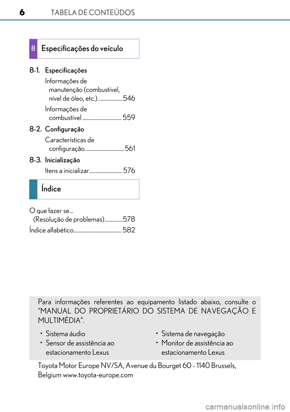 Lexus GS450h 2017 Manual do proprietário (in Portuguese) TABELA DE CONTEÚDOS6
66 6
8-1. Especificações
Informações de
manutenção (combustível,
nível de óleo, etc.) ...................546
Informações de
combustível ........................... Lexus GS450h 2017 Manual do proprietário (in Portuguese) TABELA DE CONTEÚDOS6
66 6
8-1. Especificações
Informações de
manutenção (combustível,
nível de óleo, etc.) ...................546
Informações de
combustível ...........................