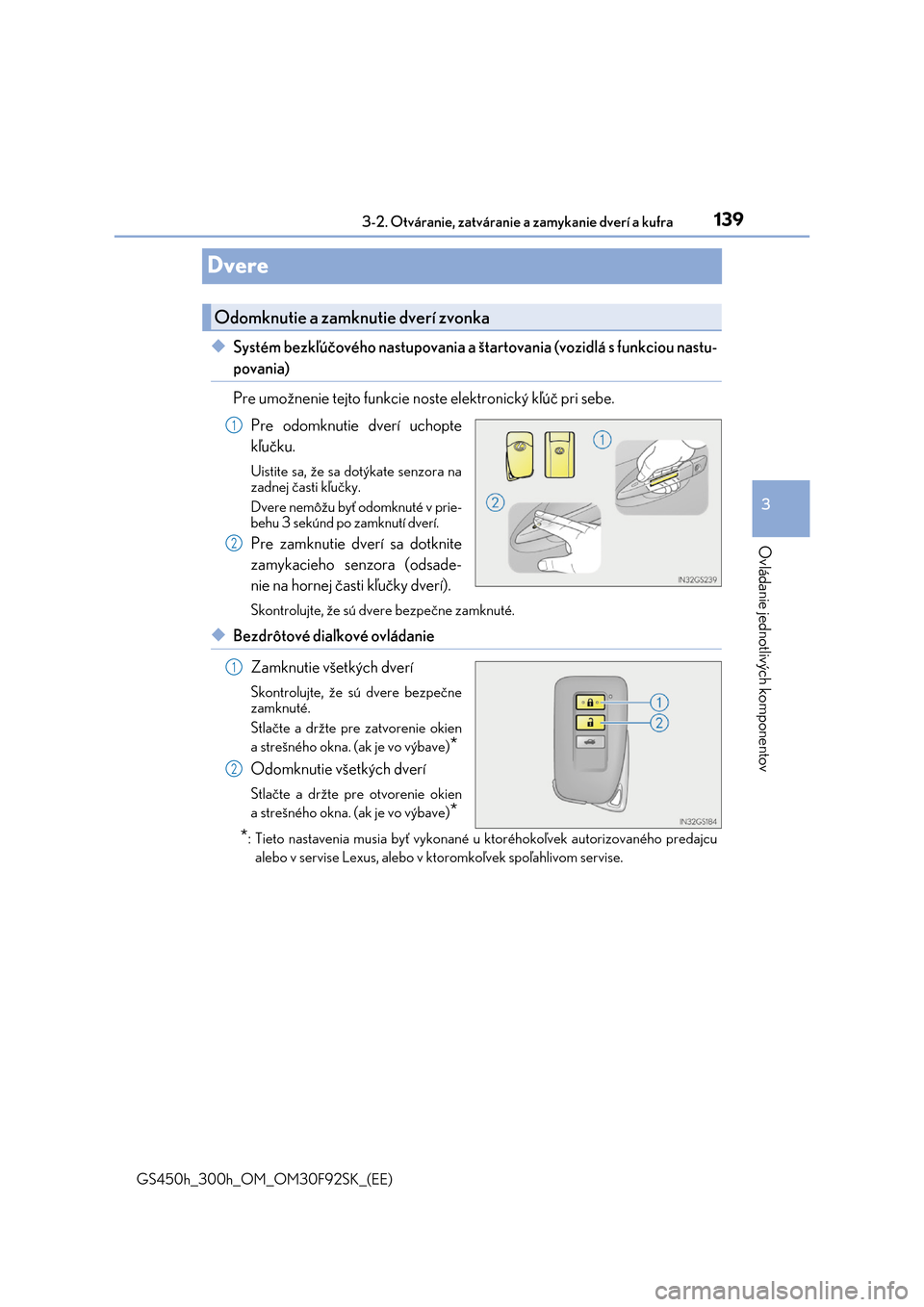 Lexus GS450h 2017  Užívateľská príručka (in Slovak) 139
3 
3-2. Otváranie, zatváranie a zamykanie dverí a kufra
Ovládanie jednotlivých komponentov
GS450h_300h_OM_OM30F92SK_(EE)
Dvere
◆Systém bezkľúčového nastupovania a štartovania (vozidl�