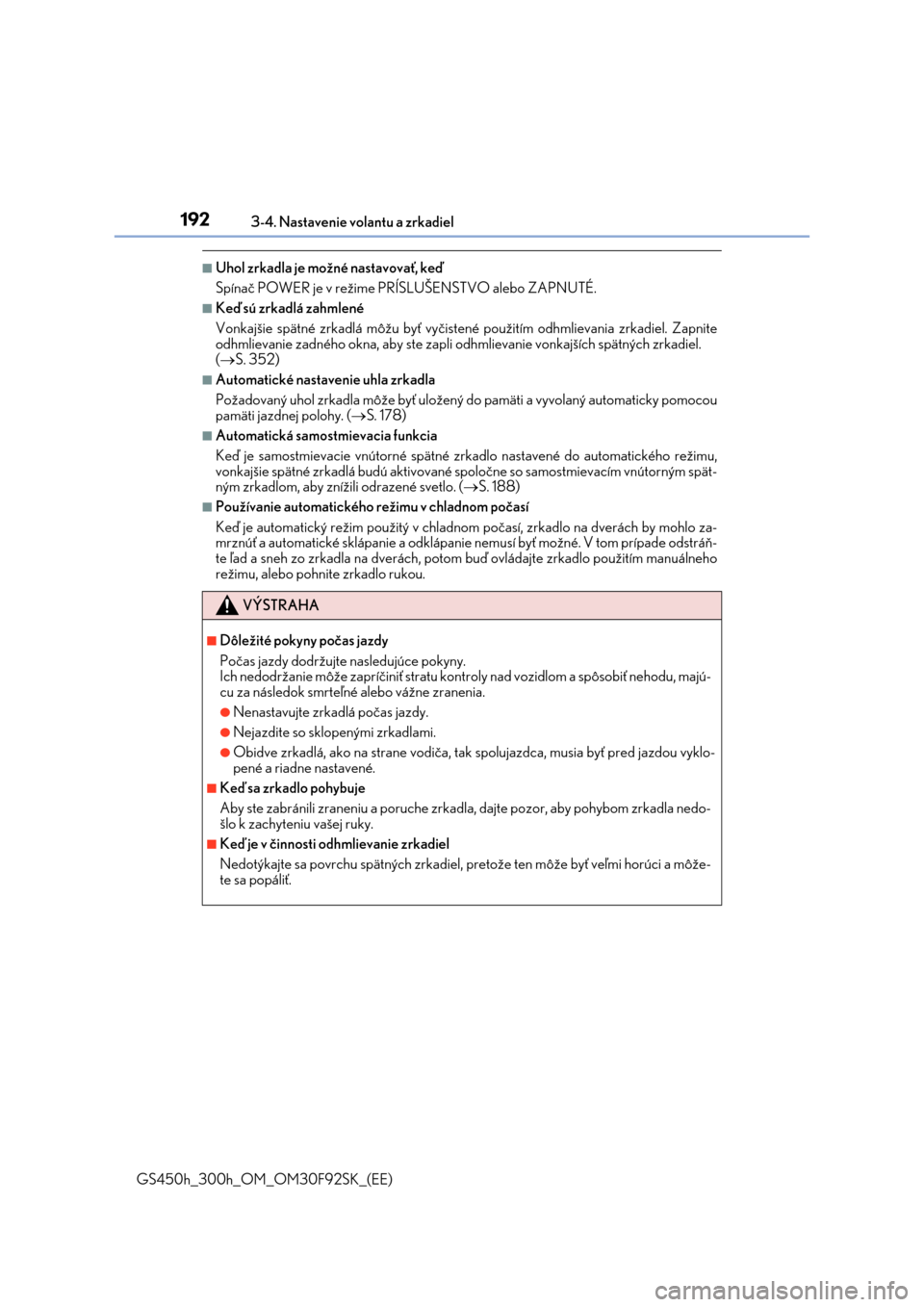 Lexus GS450h 2017  Užívateľská príručka (in Slovak) 1923-4. Nastavenie volantu a zrkadiel
GS450h_300h_OM_OM30F92SK_(EE)
■Uhol zrkadla je možné nastavovať, keď
Spínač POWER je v režime PRÍSLUŠENSTVO alebo ZAPNUTÉ.
■Keď sú zrkadlá zahmle