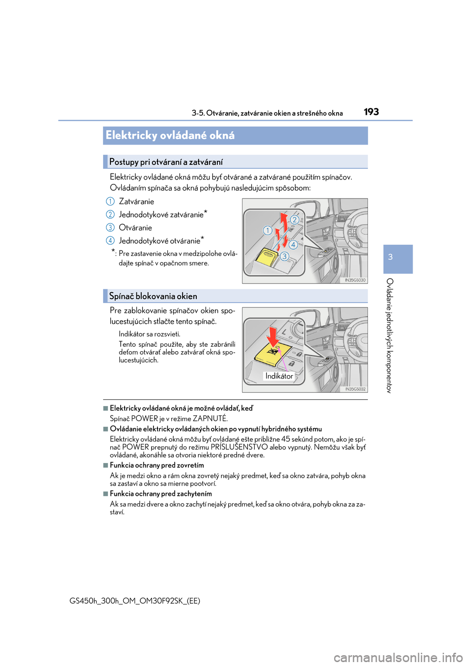 Lexus GS450h 2017  Užívateľská príručka (in Slovak) 193
3 
3-5. Otváranie, zatváranie okien a strešného okna
Ovládanie jednotlivých komponentov
GS450h_300h_OM_OM30F92SK_(EE)
Elektricky ovládané okná
Elektricky ovládané okná môžu byť ot v
