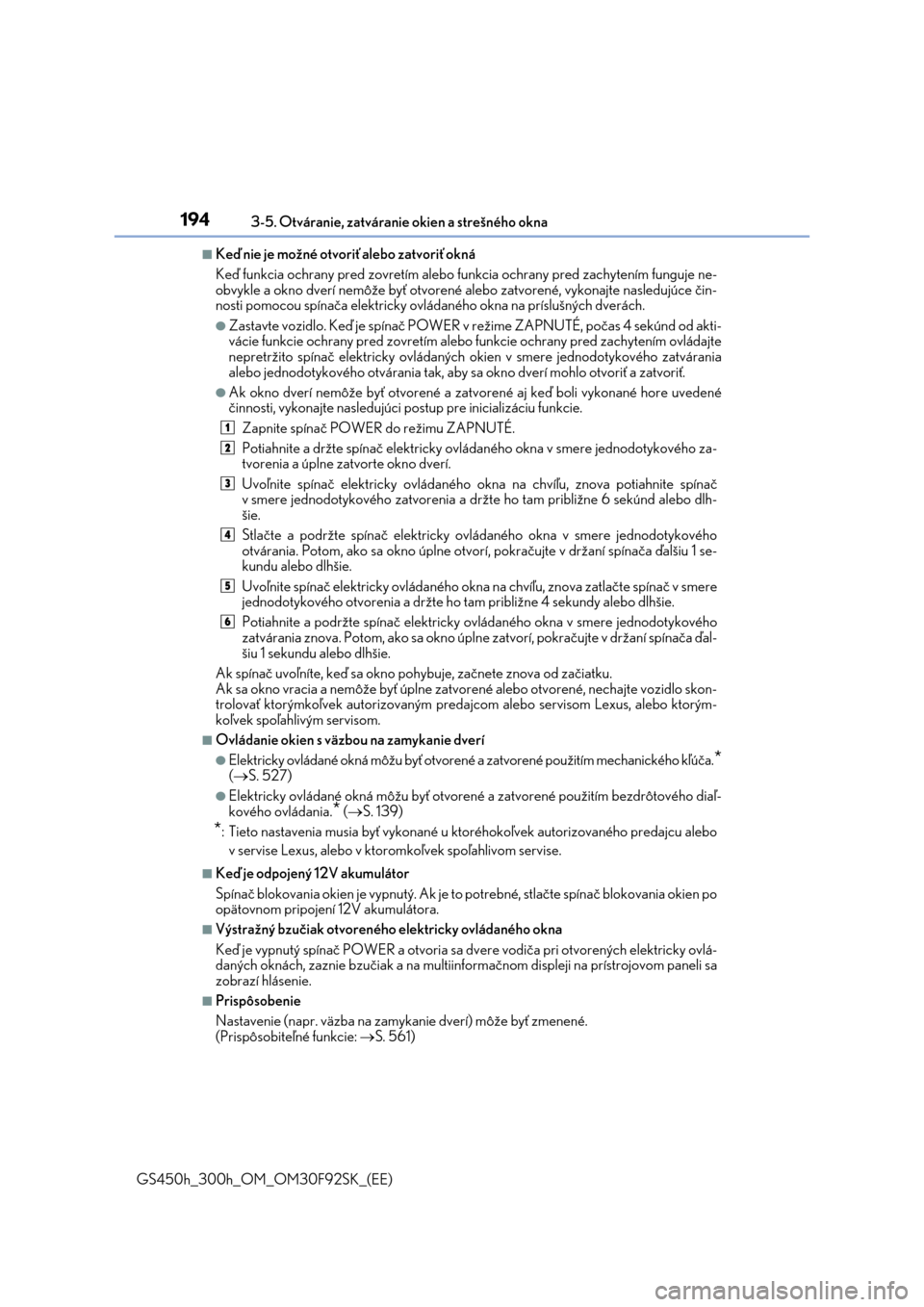 Lexus GS450h 2017  Užívateľská príručka (in Slovak) 1943-5. Otváranie, zatváranie okien a strešného okna
GS450h_300h_OM_OM30F92SK_(EE)
■Keď nie je možné otvoriť alebo zatvoriť okná
Keď funkcia ochrany pred zovretím alebo funkcia ochrany p