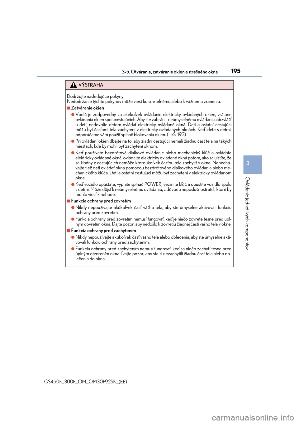 Lexus GS450h 2017  Užívateľská príručka (in Slovak) 1953-5. Otváranie, zatváranie okien a strešného okna
3
Ovládanie jednotlivých komponentov
GS450h_300h_OM_OM30F92SK_(EE)
VÝSTRAHA
Dodržujte nasledujúce pokyny. 
Nedodržanie týchto pokynov m