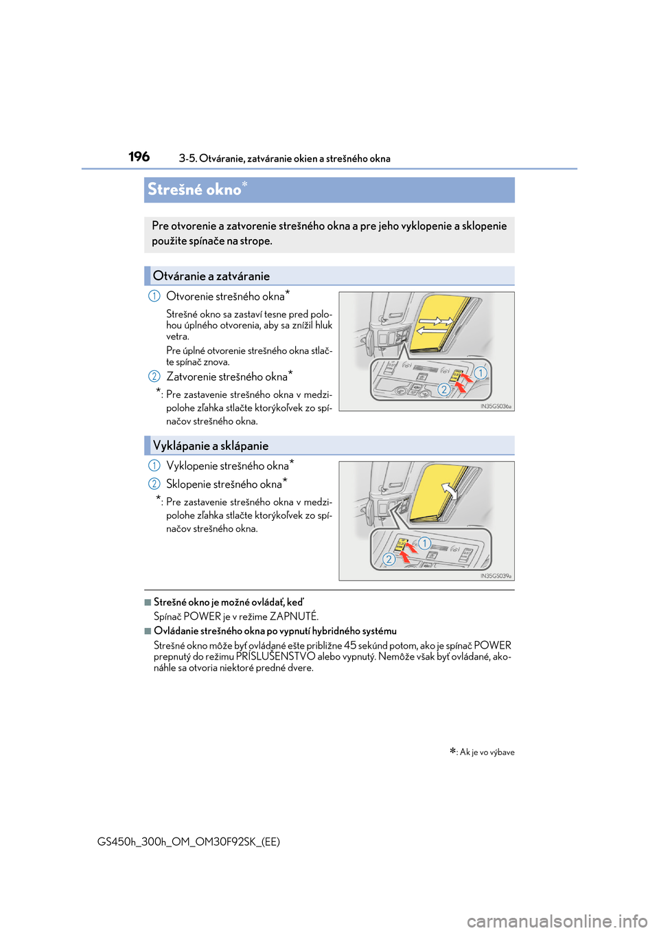 Lexus GS450h 2017  Užívateľská príručka (in Slovak) 1963-5. Otváranie, zatváranie okien a strešného okna 
GS450h_300h_OM_OM30F92SK_(EE)
Strešné okno
Otvorenie strešného okna*
Strešné okno sa zastaví tesne pred polo- hou úplného otvoreni
