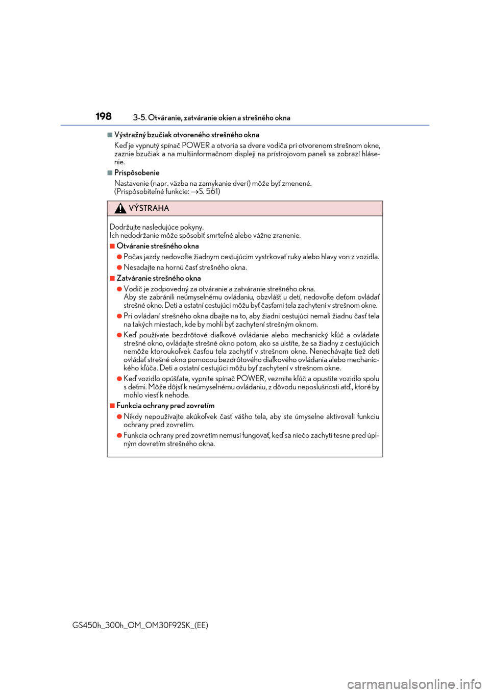 Lexus GS450h 2017  Užívateľská príručka (in Slovak) 1983-5. Otváranie, zatváranie okien a strešného okna
GS450h_300h_OM_OM30F92SK_(EE)
■Výstražný bzučiak otvoreného strešného okna
Keď je vypnutý spínač POWER a otvoria sa dvere vodiča 