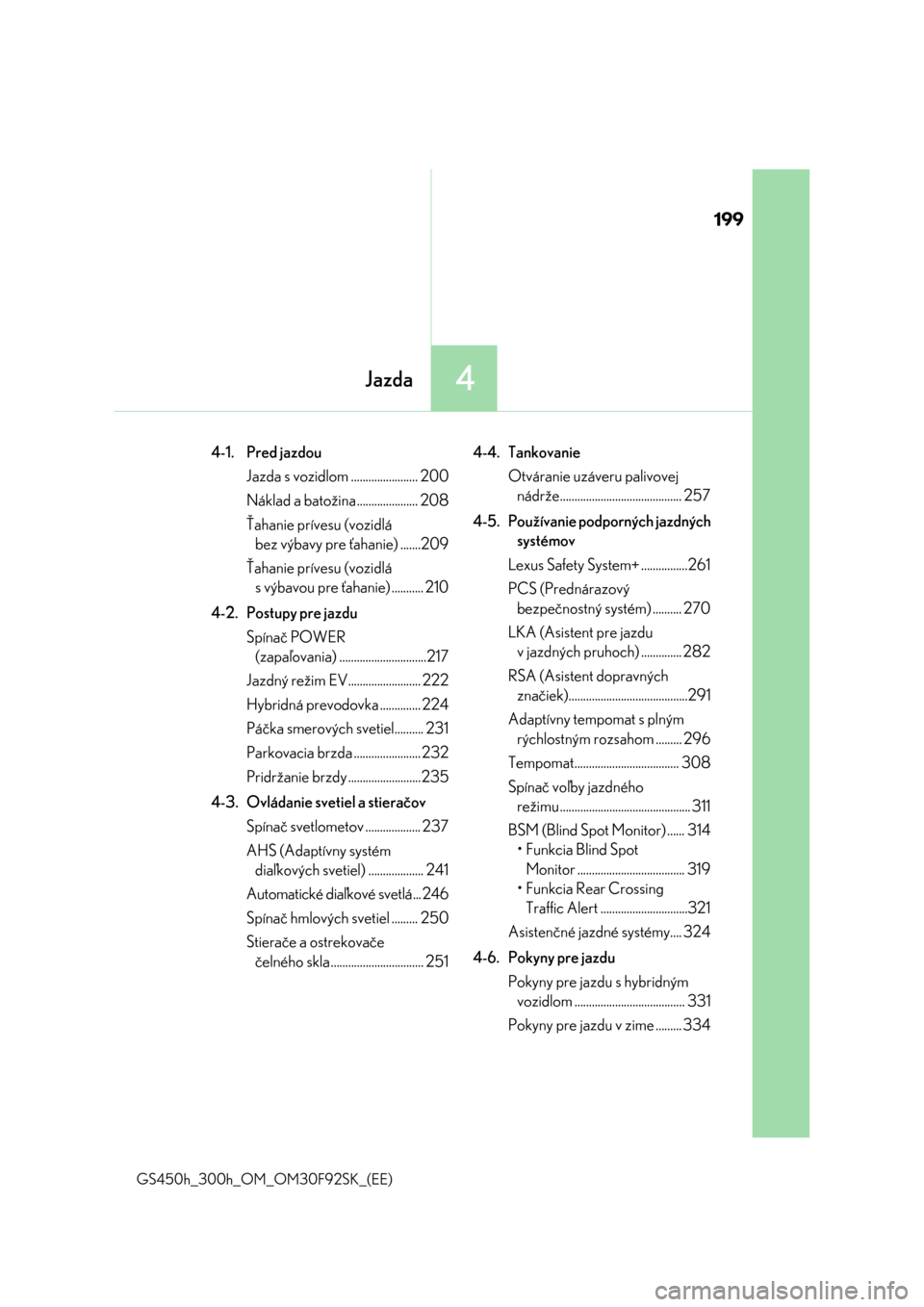 Lexus GS450h 2017  Užívateľská príručka (in Slovak) 199
4Jazda
GS450h_300h_OM_OM30F92SK_(EE)
4-1. Pred jazdou
Jazda s vozidlom ....................... 200
Náklad a batožina..................... 208
Ťahanie prívesu (vozidlá 
bez výbavy pre ťahani