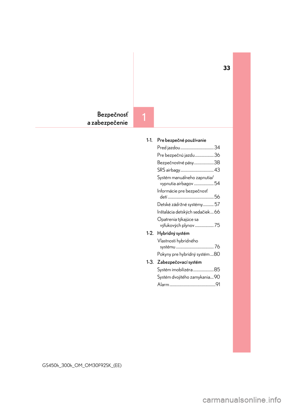 Lexus GS450h 2017  Užívateľská príručka (in Slovak) 33
1Bezpečnosť
a zabezpečenie
GS450h_300h_OM_OM30F92SK_(EE)
1-1. Pre bezpečné používanie
Pred jazdou ..................................... 34
Pre bezpečnú jazdu ..................... 36
Bezpe