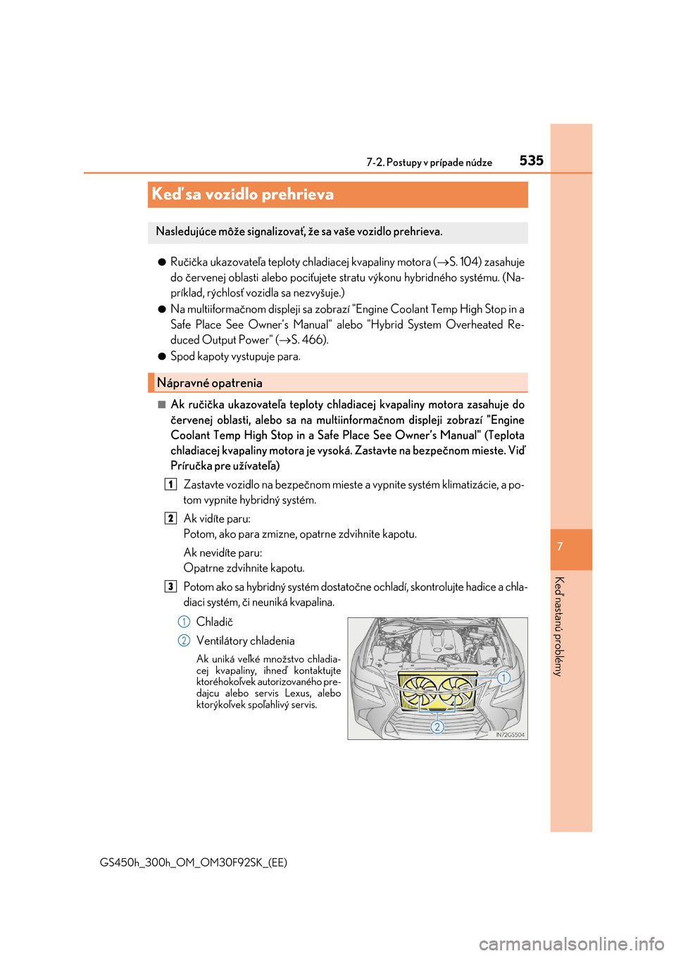 Lexus GS450h 2017  Užívateľská príručka (in Slovak) 535
7 
7-2. Postupy v prípade núdze
Keď nastanú problémy
GS450h_300h_OM_OM30F92SK_(EE)
Keď sa vozidlo prehrieva
●Ručička ukazovateľa teploty ch ladiacej kvapaliny motora (S. 104) zasahuj