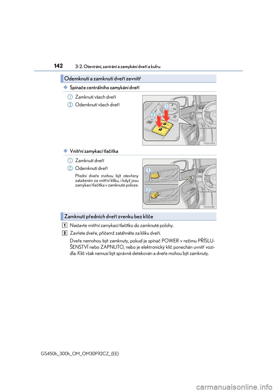 Lexus GS450h 2017  Návod k obsluze (in Czech) 1423-2. Otevírání, zavírání a zamykání dveří a kufru
GS450h_300h_OM_OM30F92CZ_(EE)
◆Spínače centrálního zamykání dveří 
Zamknutí všech dveří 
Odemknutí všech dveří
◆Vnit�
