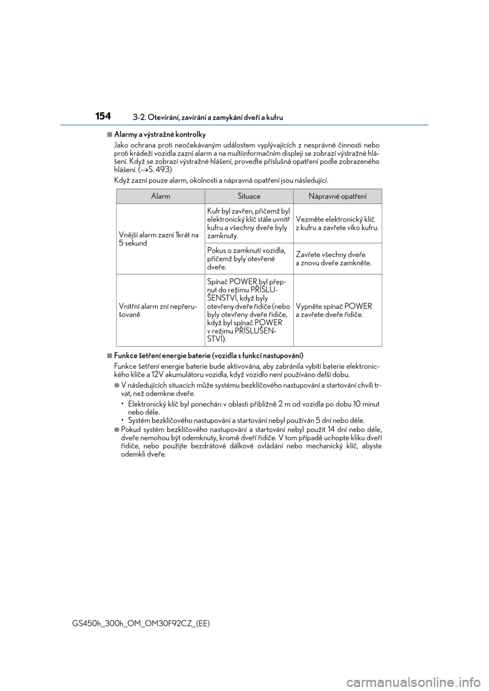 Lexus GS450h 2017  Návod k obsluze (in Czech) 1543-2. Otevírání, zavírání a zamykání dveří a kufru
GS450h_300h_OM_OM30F92CZ_(EE)
■Alarmy a výstražné kontrolky
Jako ochrana proti neočekávaným událostem vyplývajících z nesprá