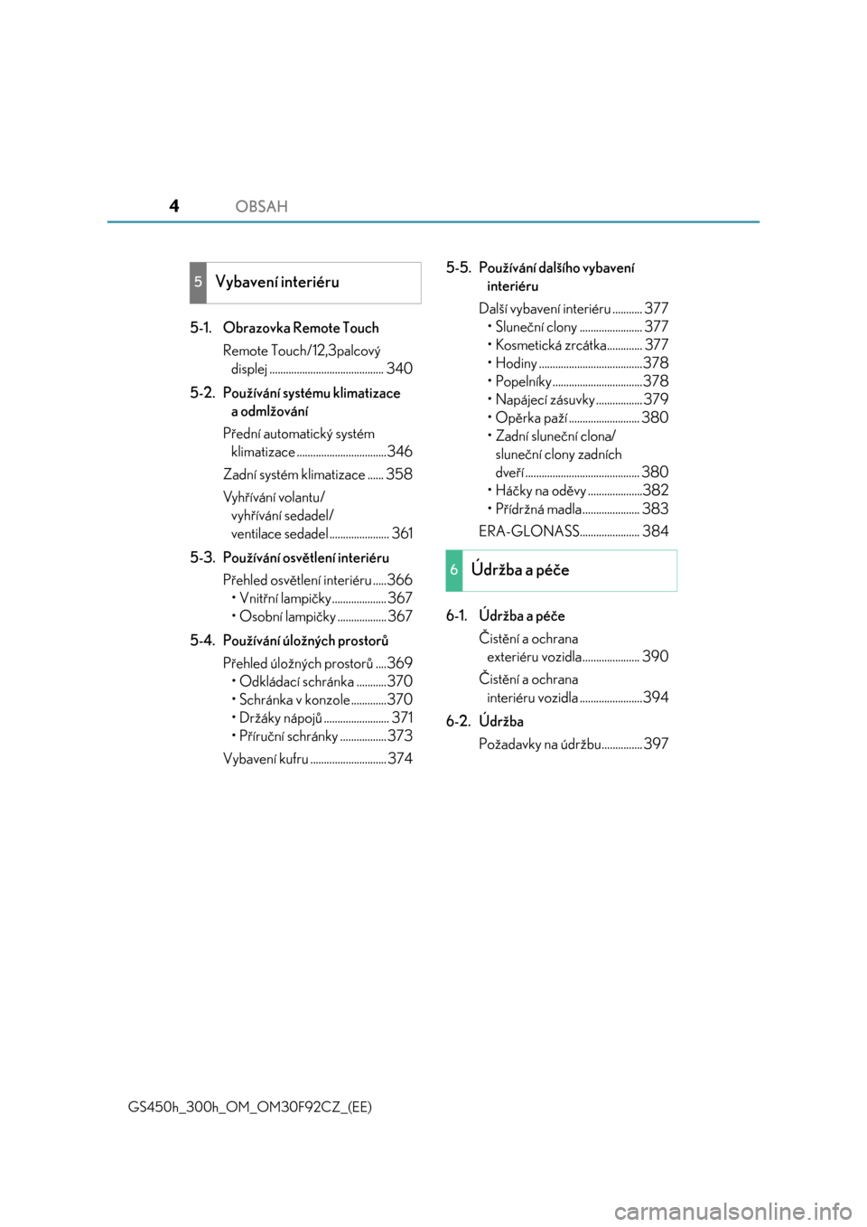 Lexus GS450h 2017  Návod k obsluze (in Czech) OBSAH4
GS450h_300h_OM_OM30F92CZ_(EE)
5-1. Obrazovka Remote Touch
Remote Touch/12,3palcový 
displej .......................................... 340
5-2. Používání systému klimatizace 
a odmlžová