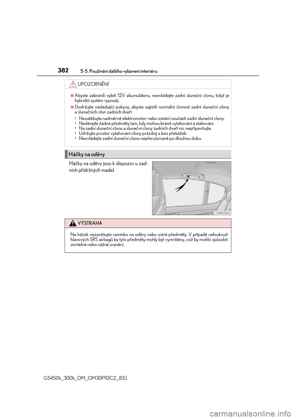 Lexus GS450h 2017  Návod k obsluze (in Czech) 3825-5. Používání dalšího vybavení interiéru
GS450h_300h_OM_OM30F92CZ_(EE)
Háčky na oděvy jsou k dispozici u zad- 
ních přídržných madel.
UPOZORNĚNÍ
●Abyste zabránili vybití 12V 