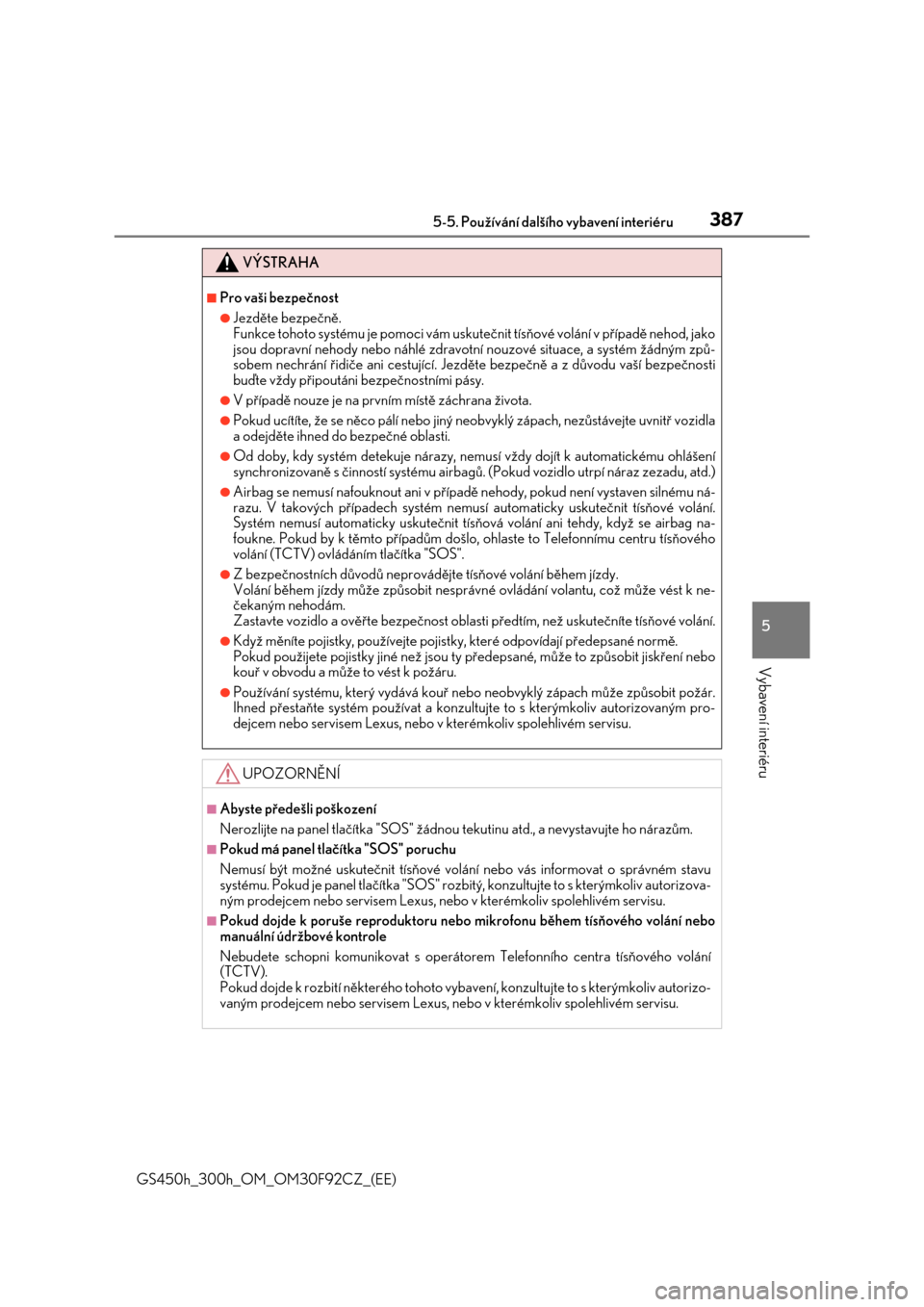 Lexus GS450h 2017  Návod k obsluze (in Czech) 3875-5. Používání dalšího vybavení interiéru
5
Vybavení interiéru
GS450h_300h_OM_OM30F92CZ_(EE)
VÝSTRAHA
■Pro vaši bezpečnost
●Jezděte bezpečně.
Funkce tohoto systému je pomoci v�