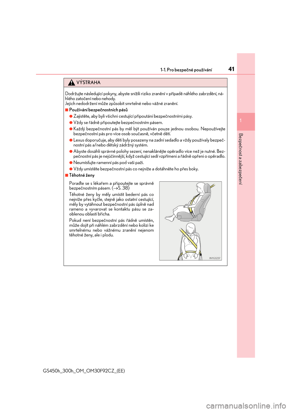 Lexus GS450h 2017  Návod k obsluze (in Czech) 411-1. Pro bezpečné používání
1
Bezpečnost a zabezpečení
GS450h_300h_OM_OM30F92CZ_(EE)
VÝSTRAHA
Dodržujte následující pokyny, abyste snížili riziko zranční v půípadč náhlého zab