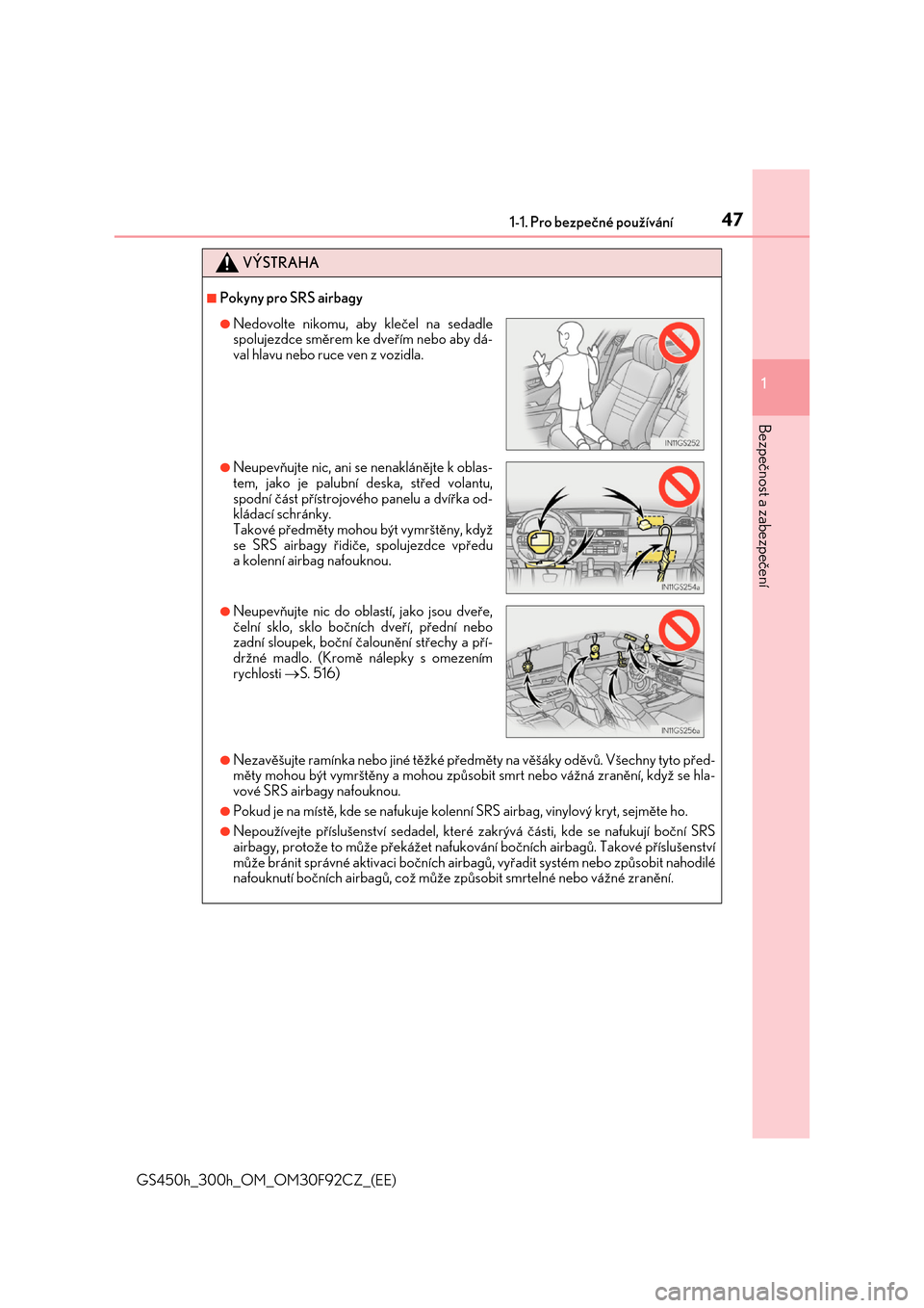 Lexus GS450h 2017  Návod k obsluze (in Czech) 471-1. Pro bezpečné používání
1
Bezpečnost a zabezpečení
GS450h_300h_OM_OM30F92CZ_(EE)
VÝSTRAHA
■Pokyny pro SRS airbagy
●Nezavěšujte ramínka nebo jiné těžké předměty na věšák