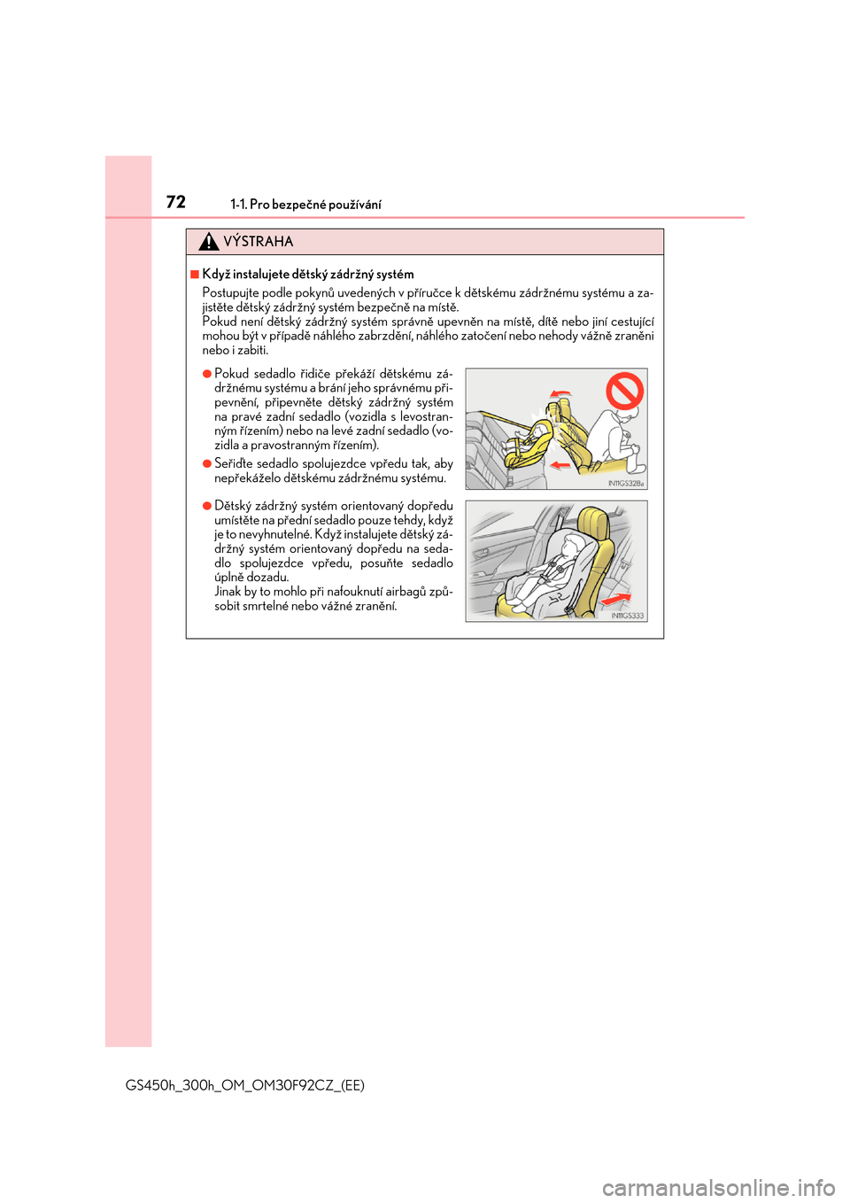 Lexus GS450h 2017  Návod k obsluze (in Czech) 721-1. Pro bezpečné používání
GS450h_300h_OM_OM30F92CZ_(EE)
VÝSTRAHA
■Když instalujete dětský zádržný systém 
Postupujte podle pokynů uvedených v přír učce k dětskému zádržné