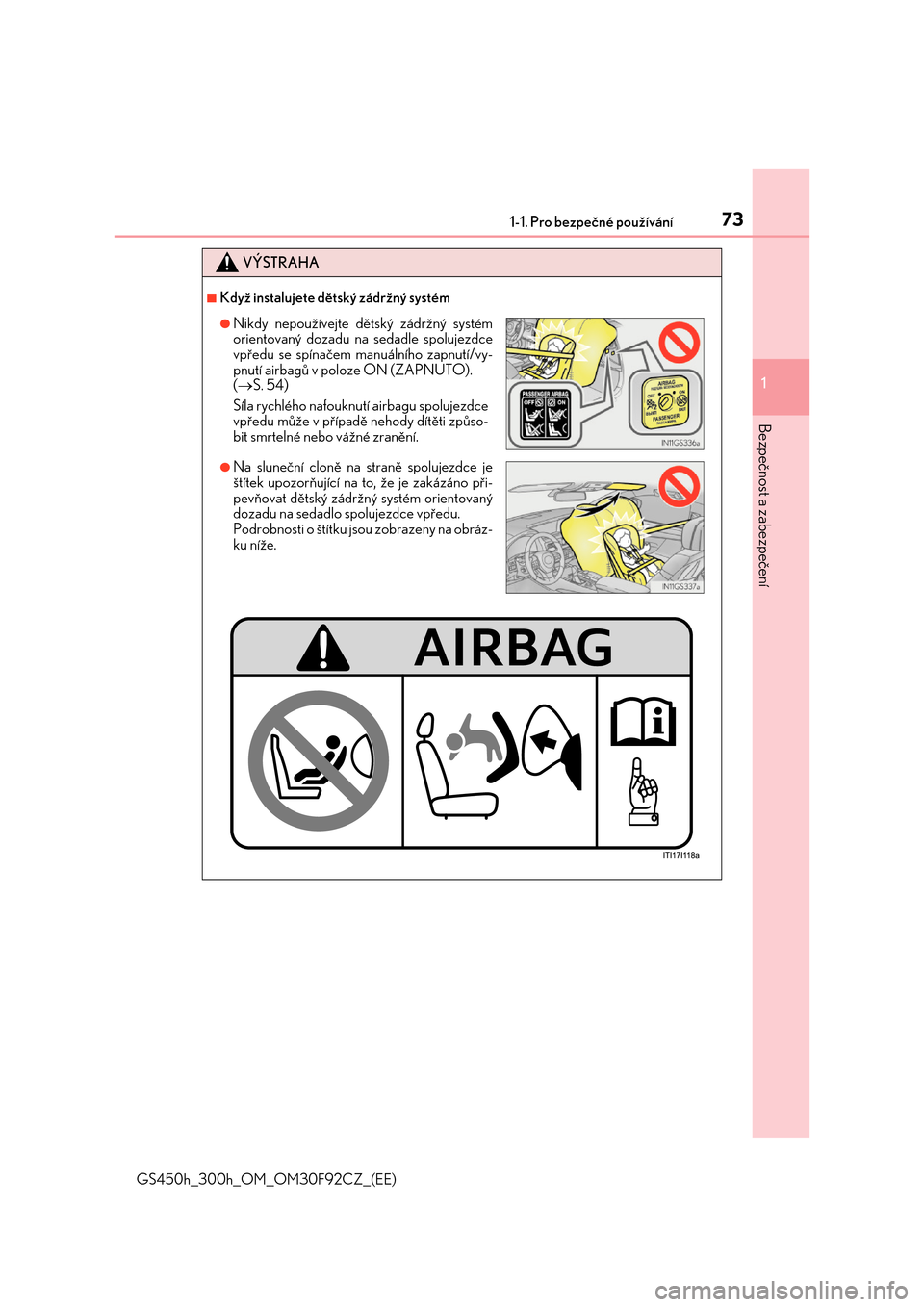 Lexus GS450h 2017  Návod k obsluze (in Czech) 731-1. Pro bezpečné používání
1
Bezpečnost a zabezpečení
GS450h_300h_OM_OM30F92CZ_(EE)
VÝSTRAHA
■Když instalujete dětský zádržný systém
●Nikdy nepoužívejte dětský zádržný s