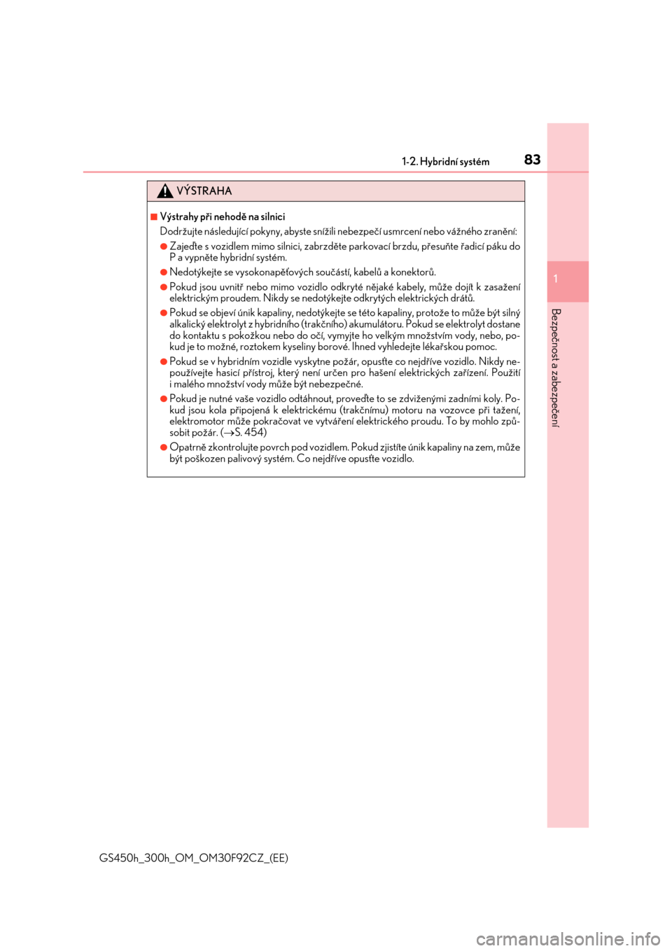 Lexus GS450h 2017  Návod k obsluze (in Czech) 831-2. Hybridní systém
1
GS450h_300h_OM_OM30F92CZ_(EE)
Bezpečnost a zabezpečení
VÝSTRAHA
■Výstrahy při nehodě na silnici
Dodržujte následující pokyny, abyste snížili nebezpečí usmrc