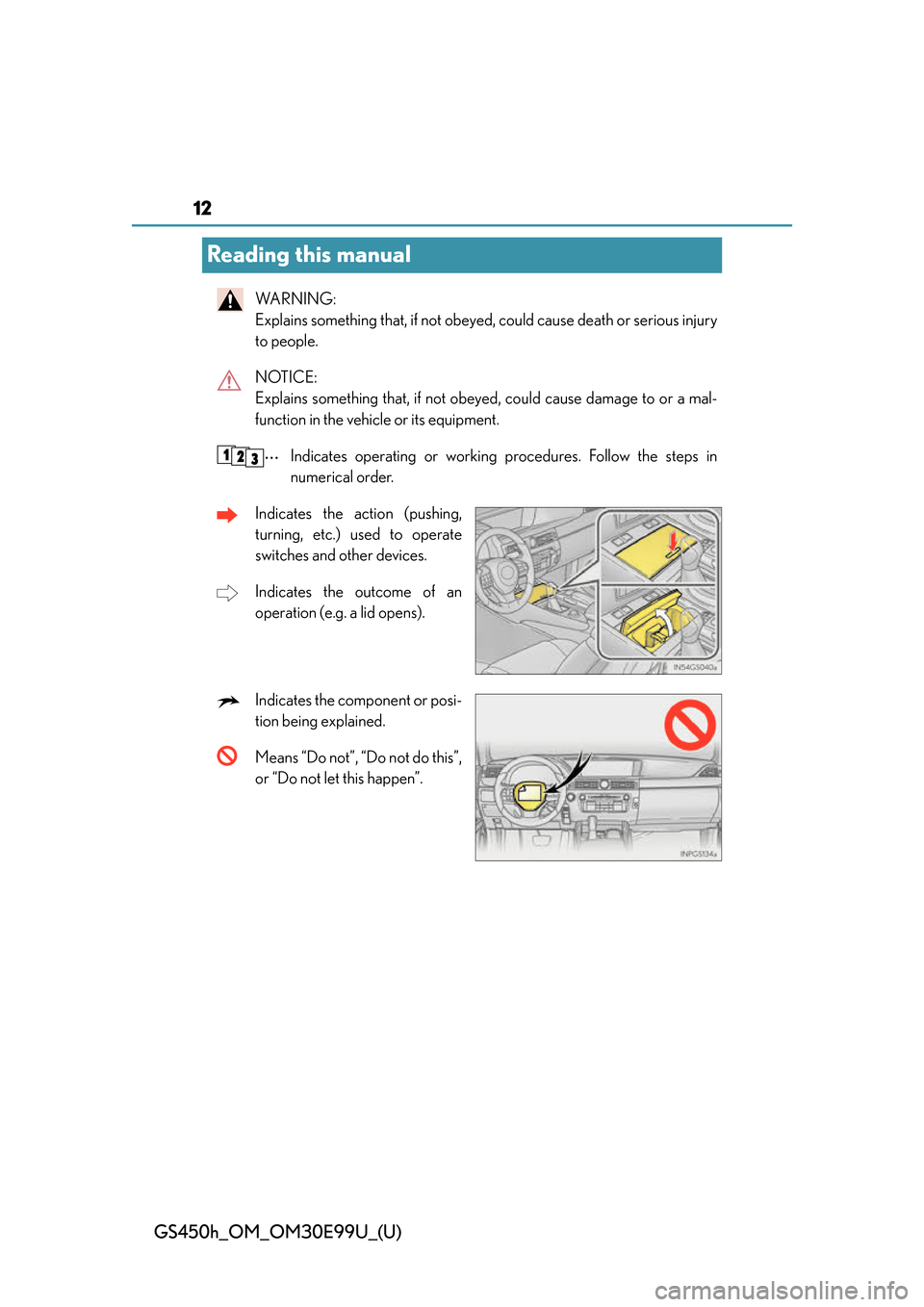 Lexus GS450h 2016 Owners Manual / LEXUS 2016 GS450H (OM30E99U) User Guide 12
GS450h_OM_OM30E99U_(U)
Reading this manual
WA R N I N G :
Explains something that, if not obeyed, could cause death or serious injury
to people.
NOTICE:
Explains something that, if not obey ed, Lexus GS450h 2016 Owners Manual / LEXUS 2016 GS450H (OM30E99U) User Guide 12
GS450h_OM_OM30E99U_(U)
Reading this manual
WA R N I N G :
Explains something that, if not obeyed, could cause death or serious injury
to people.
NOTICE:
Explains something that, if not obey ed,