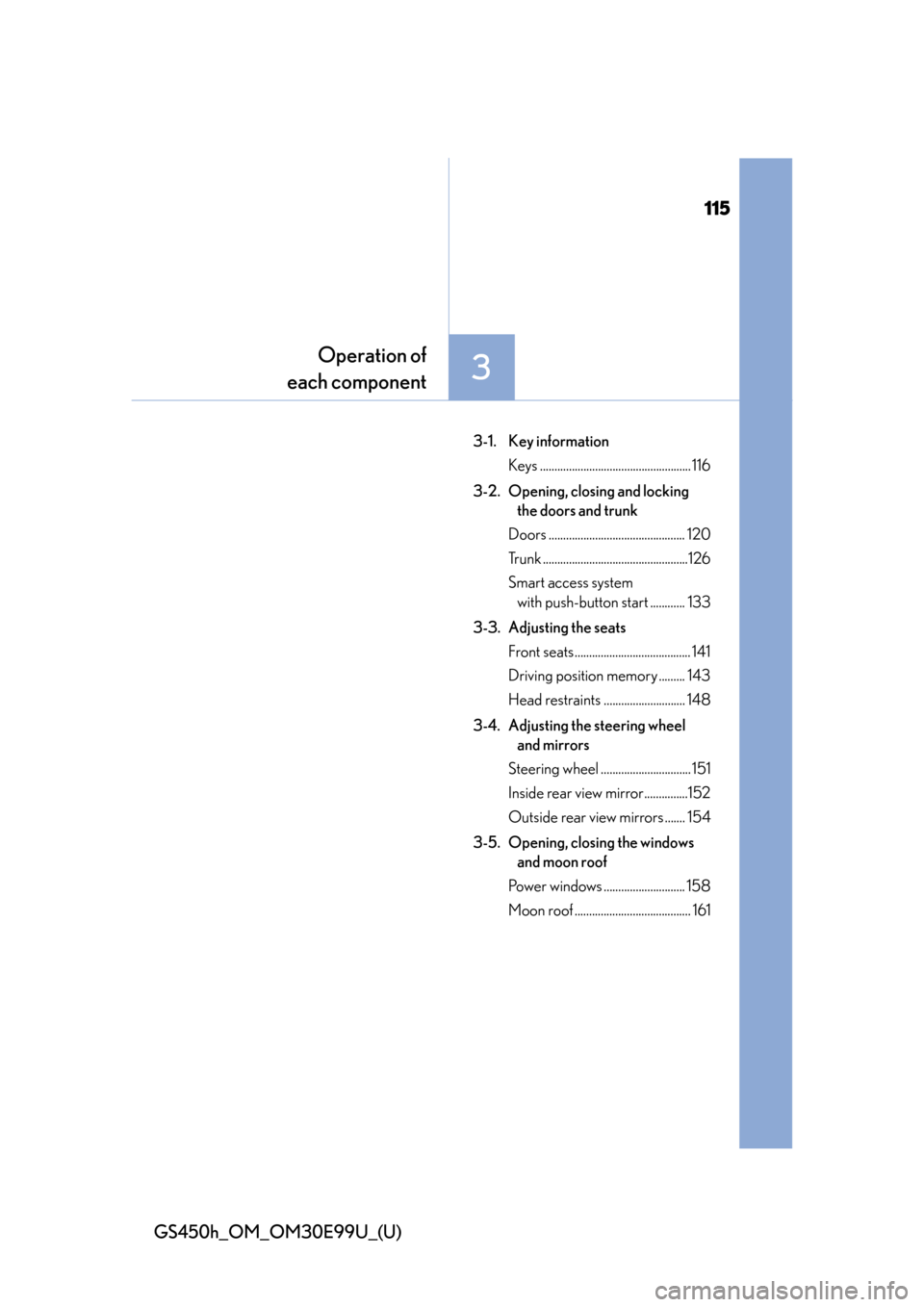 Lexus GS450h 2016 Owners Manual / LEXUS 2016 GS450H OWNERS MANUAL (OM30E99U) 115
GS450h_OM_OM30E99U_(U)
3
Operation of
each component
3-1. Key information
Keys .................................................... 116
3-2. Opening, closing and locking the doors and trunk
Doors Lexus GS450h 2016 Owners Manual / LEXUS 2016 GS450H OWNERS MANUAL (OM30E99U) 115
GS450h_OM_OM30E99U_(U)
3
Operation of
each component
3-1. Key information
Keys .................................................... 116
3-2. Opening, closing and locking the doors and trunk
Doors
