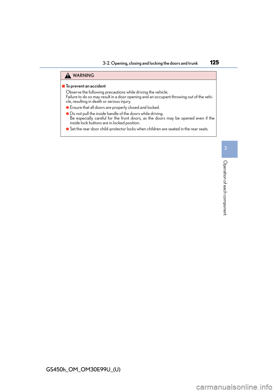Lexus GS450h 2016  Owners Manual / LEXUS 2016 GS450H  (OM30E99U) User Guide GS450h_OM_OM30E99U_(U)
1253-2. Opening, closing and locking the doors and trunk
3
Operation of each component
WA R N I N G
■To prevent an accident
Observe the following precautions while driving the
