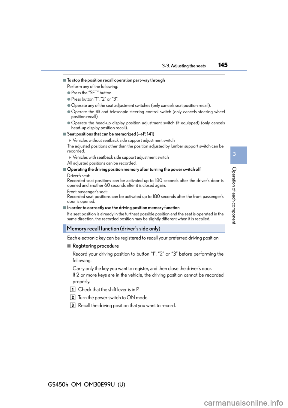 Lexus GS450h 2016 Owners Manual / LEXUS 2016 GS450H OWNERS MANUAL (OM30E99U) GS450h_OM_OM30E99U_(U)
1453-3. Adjusting the seats
3
Operation of each component
■To stop the position recall operation part-way through
Perform any of the following:
●Press the “SET” button.
Lexus GS450h 2016 Owners Manual / LEXUS 2016 GS450H OWNERS MANUAL (OM30E99U) GS450h_OM_OM30E99U_(U)
1453-3. Adjusting the seats
3
Operation of each component
■To stop the position recall operation part-way through
Perform any of the following:
●Press the “SET” button.