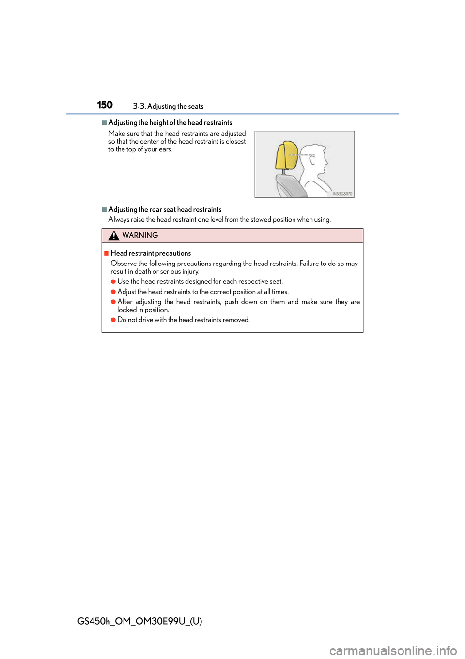 Lexus GS450h 2016  Owners Manual / LEXUS 2016 GS450H  (OM30E99U) User Guide 150
GS450h_OM_OM30E99U_(U)
3-3. Adjusting the seats
■Adjusting the height of the head restraints
■Adjusting the rear seat head restraints
Always raise the head restraint one level from the stowed 