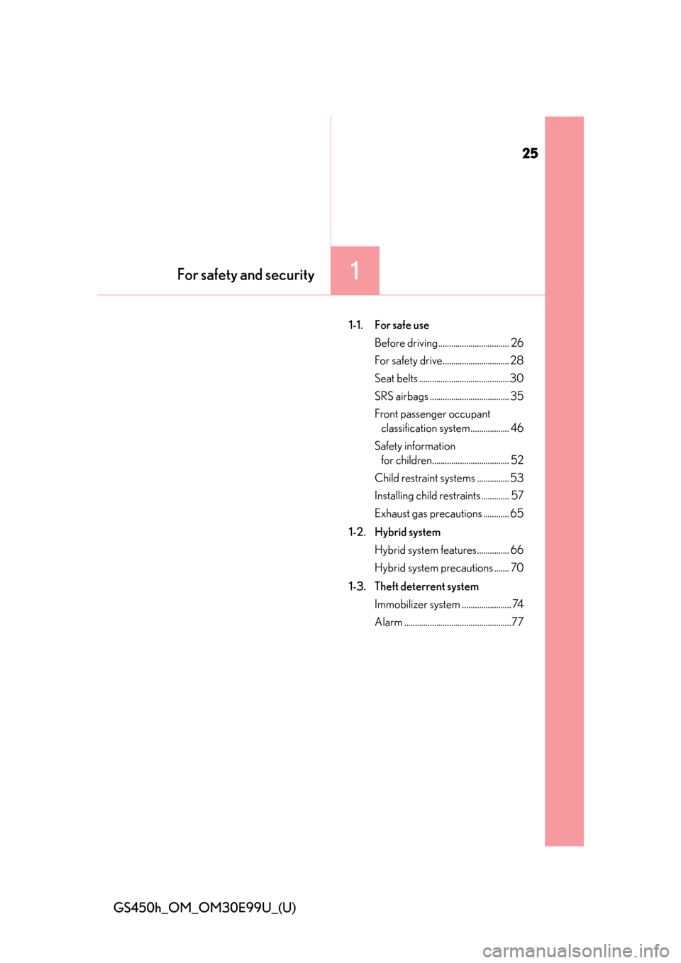 Lexus GS450h 2016  Owners Manual / LEXUS 2016 GS450H  (OM30E99U) Owners Manual 25
GS450h_OM_OM30E99U_(U)
For safety and security1
1-1. For safe use Before driving................................. 26
For safety drive............................... 28
Seat belts ..................