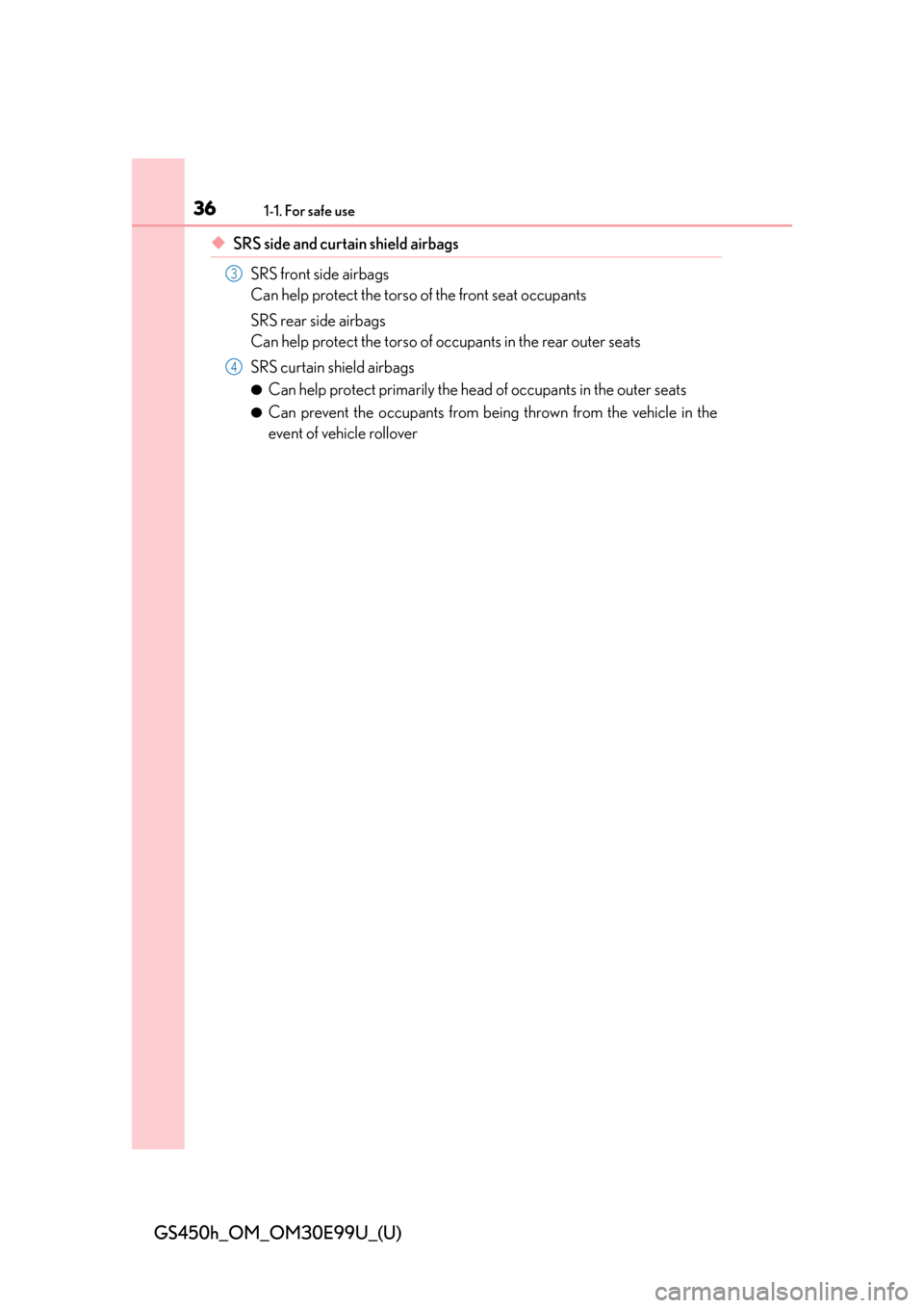 Lexus GS450h 2016  Owners Manual / LEXUS 2016 GS450H  (OM30E99U) Owners Guide 361-1. For safe use
GS450h_OM_OM30E99U_(U)
◆SRS side and curtain shield airbagsSRS front side airbags
Can help protect the torso of the front seat occupants
SRS rear side airbags
Can help protect th