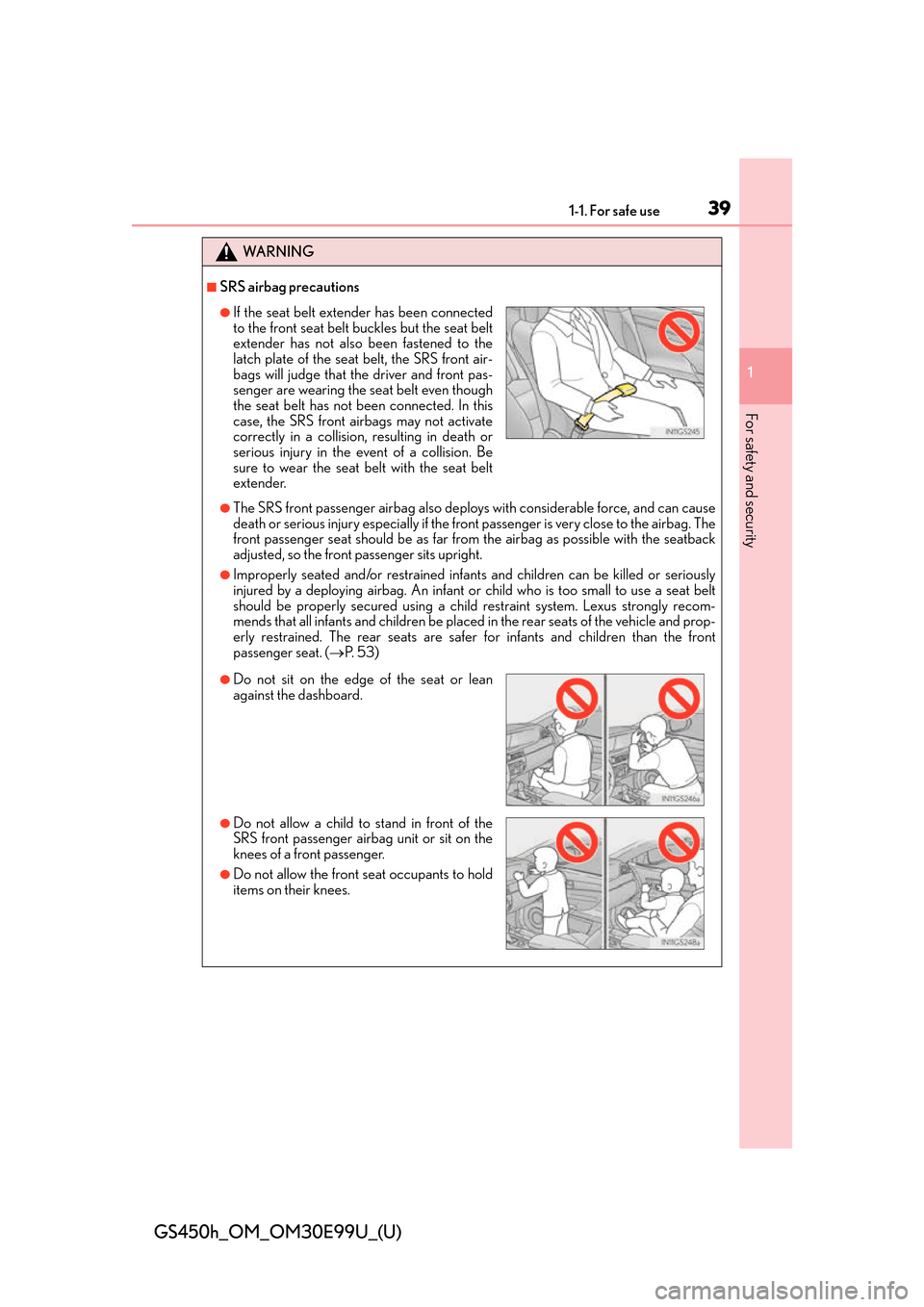 Lexus GS450h 2016  Owners Manual / LEXUS 2016 GS450H OWNERS MANUAL (OM30E99U) 391-1. For safe use
GS450h_OM_OM30E99U_(U)
1
For safety and security
WA R N I N G
■SRS airbag precautions
●The SRS front passenger airbag also deploys with considerable force, and can cause
death 