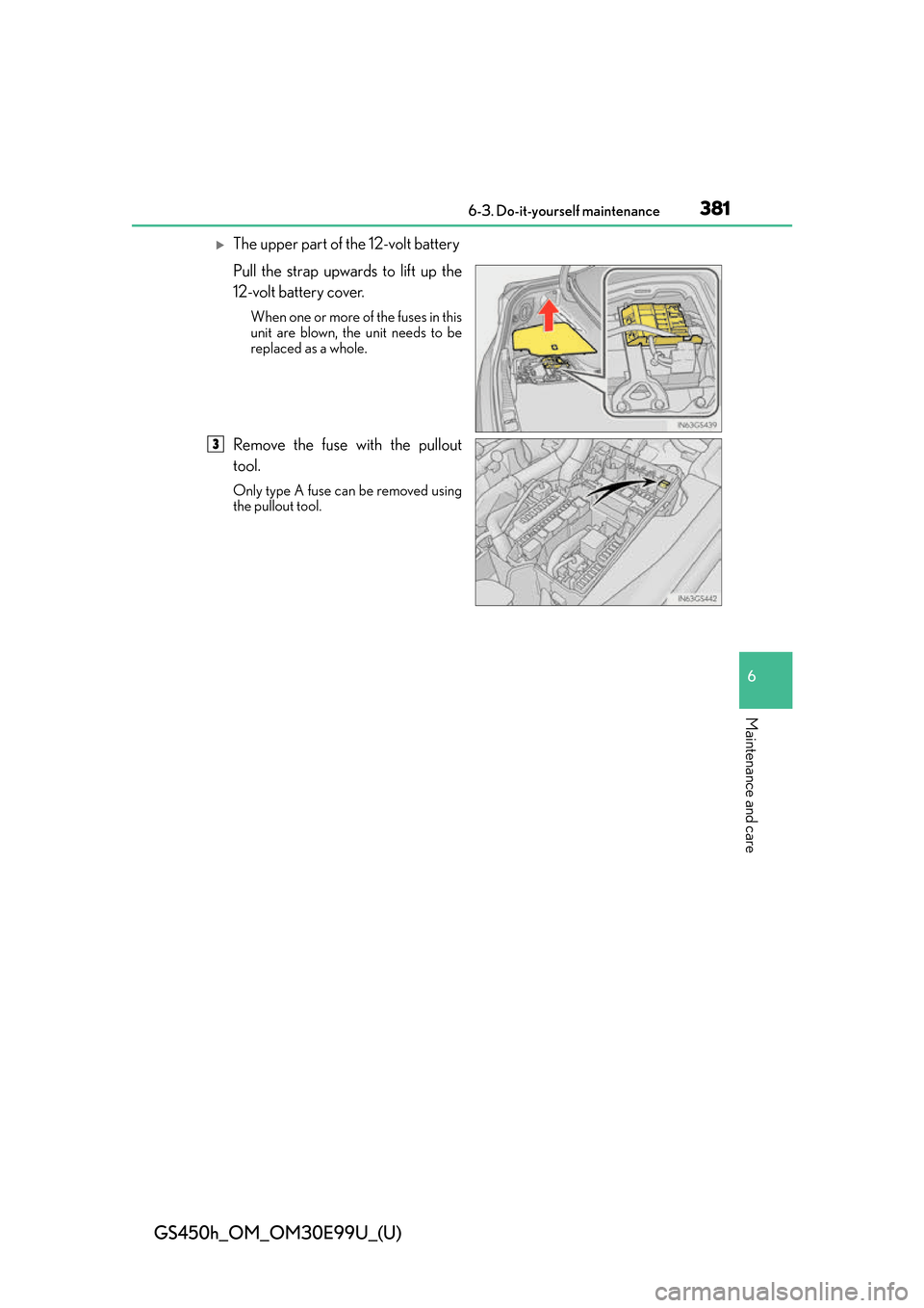 Lexus GS450h 2016  Owners Manual / LEXUS 2016 GS450H OWNERS MANUAL (OM30E99U) GS450h_OM_OM30E99U_(U)
3816-3. Do-it-yourself maintenance
6
Maintenance and care
The upper part of the 12-volt battery
Pull the strap upwards to lift up the
12-volt battery cover.
When one or more 