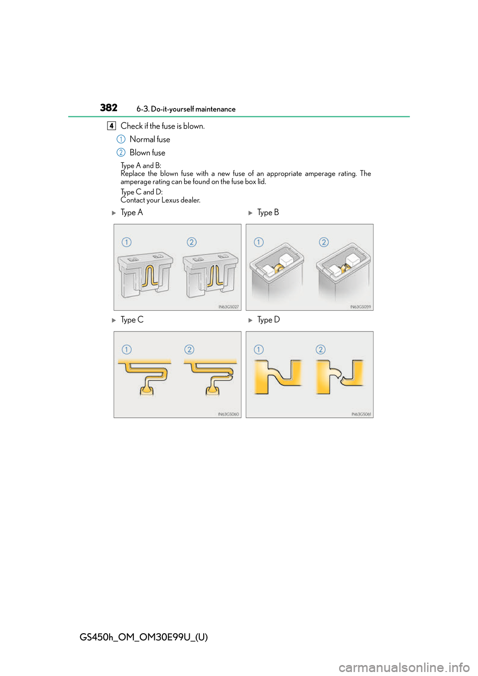 Lexus GS450h 2016  Owners Manual / LEXUS 2016 GS450H OWNERS MANUAL (OM30E99U) 382
GS450h_OM_OM30E99U_(U)
6-3. Do-it-yourself maintenance
Check if the fuse is blown.Normal fuse
Blown fuse
Type A and B:
Replace the blown fuse with a new fuse  of an appropriate amperage rating. Th