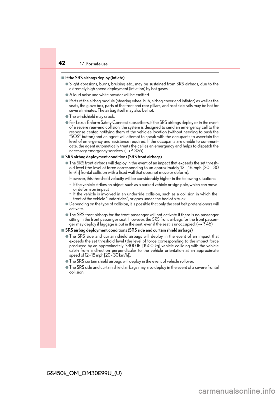 Lexus GS450h 2016  Owners Manual / LEXUS 2016 GS450H OWNERS MANUAL (OM30E99U) 421-1. For safe use
GS450h_OM_OM30E99U_(U)
■If the SRS airbags deploy (inflate)
●Slight abrasions, burns, bruising etc., may be sustained from SRS airbags, due to the
extremely high speed deployme