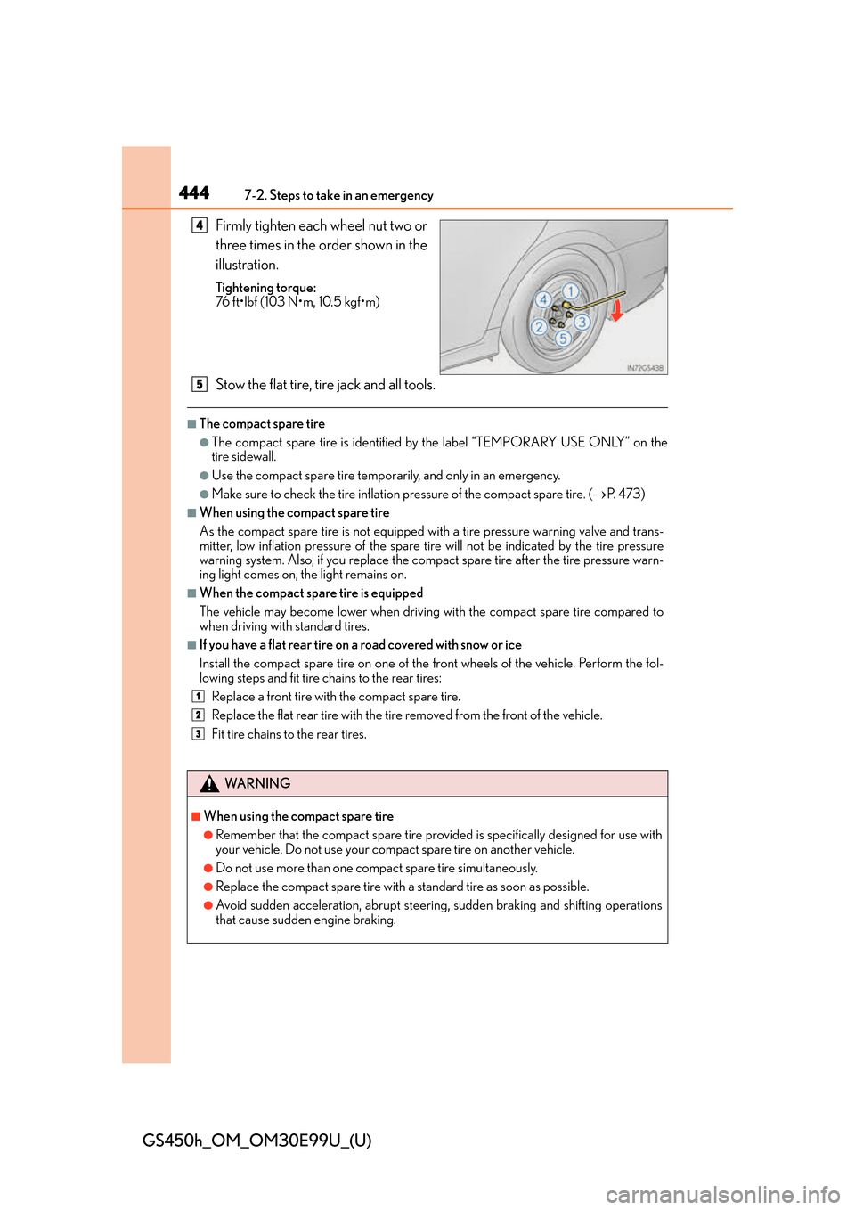 Lexus GS450h 2016 Owners Manual / LEXUS 2016 GS450H OWNERS MANUAL (OM30E99U) 4447-2. Steps to take in an emergency
GS450h_OM_OM30E99U_(U)
Firmly tighten each wheel nut two or
three times in the order shown in the
illustration.
Tightening torque:
76 ft•lbf (103 N•m, 10.5 kg Lexus GS450h 2016 Owners Manual / LEXUS 2016 GS450H OWNERS MANUAL (OM30E99U) 4447-2. Steps to take in an emergency
GS450h_OM_OM30E99U_(U)
Firmly tighten each wheel nut two or
three times in the order shown in the
illustration.
Tightening torque:
76 ft•lbf (103 N•m, 10.5 kg