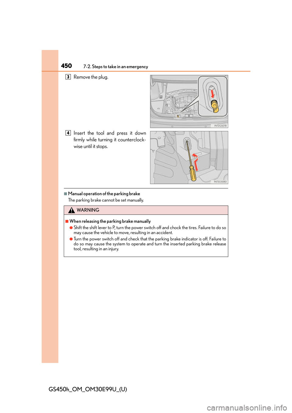 Lexus GS450h 2016 Owners Manual / LEXUS 2016 GS450H OWNERS MANUAL (OM30E99U) 4507-2. Steps to take in an emergency
GS450h_OM_OM30E99U_(U)
Remove the plug.
Insert the tool and press it down
firmly while turning it counterclock-
wise until it stops.
■Manual operation of the pa Lexus GS450h 2016 Owners Manual / LEXUS 2016 GS450H OWNERS MANUAL (OM30E99U) 4507-2. Steps to take in an emergency
GS450h_OM_OM30E99U_(U)
Remove the plug.
Insert the tool and press it down
firmly while turning it counterclock-
wise until it stops.
■Manual operation of the pa
