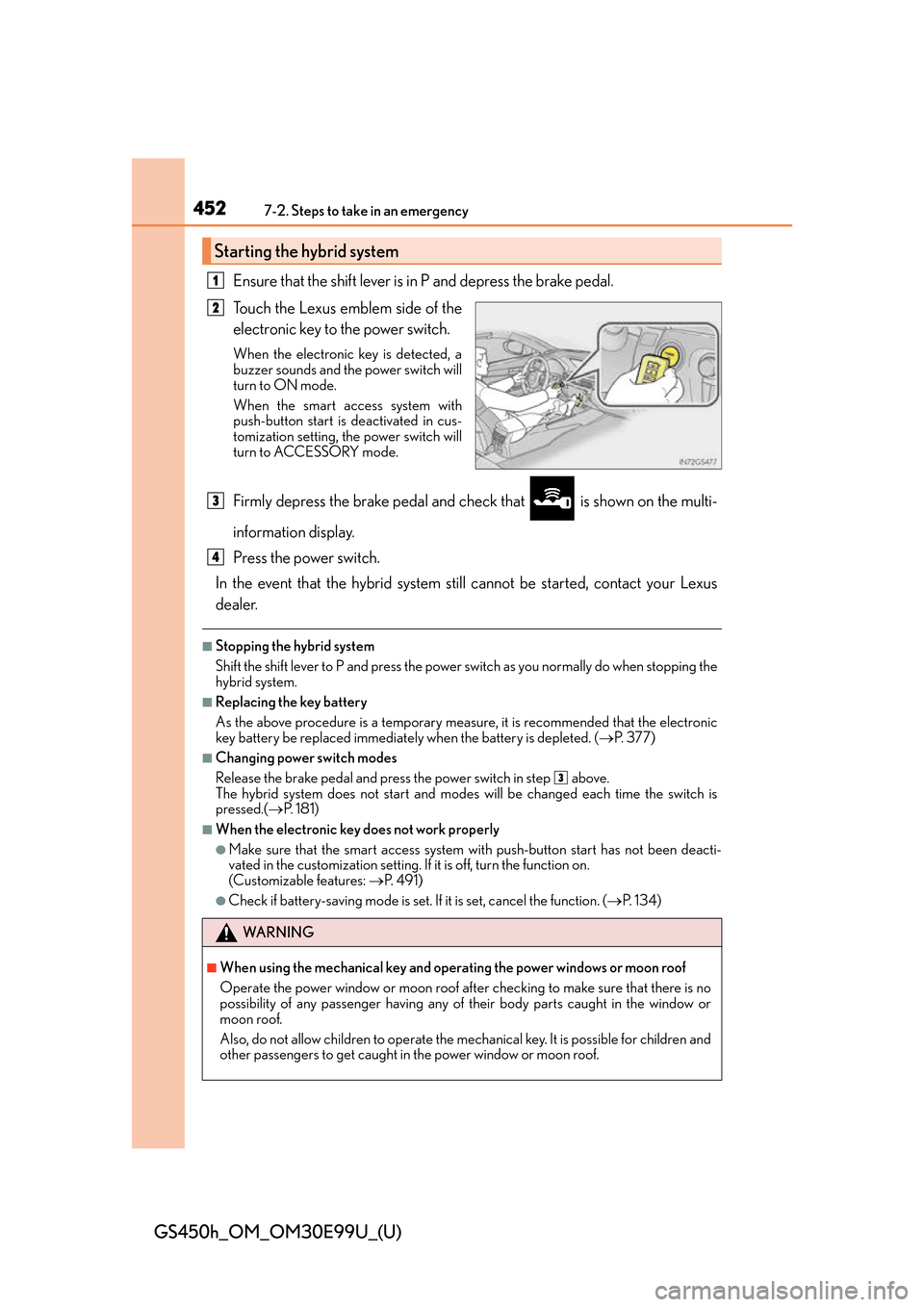Lexus GS450h 2016 Owners Manual / LEXUS 2016 GS450H OWNERS MANUAL (OM30E99U) 4527-2. Steps to take in an emergency
GS450h_OM_OM30E99U_(U)
Ensure that the shift lever is in P and depress the brake pedal.
Touch the Lexus emblem side of the
electronic key to the power switch.
Whe Lexus GS450h 2016 Owners Manual / LEXUS 2016 GS450H OWNERS MANUAL (OM30E99U) 4527-2. Steps to take in an emergency
GS450h_OM_OM30E99U_(U)
Ensure that the shift lever is in P and depress the brake pedal.
Touch the Lexus emblem side of the
electronic key to the power switch.
Whe