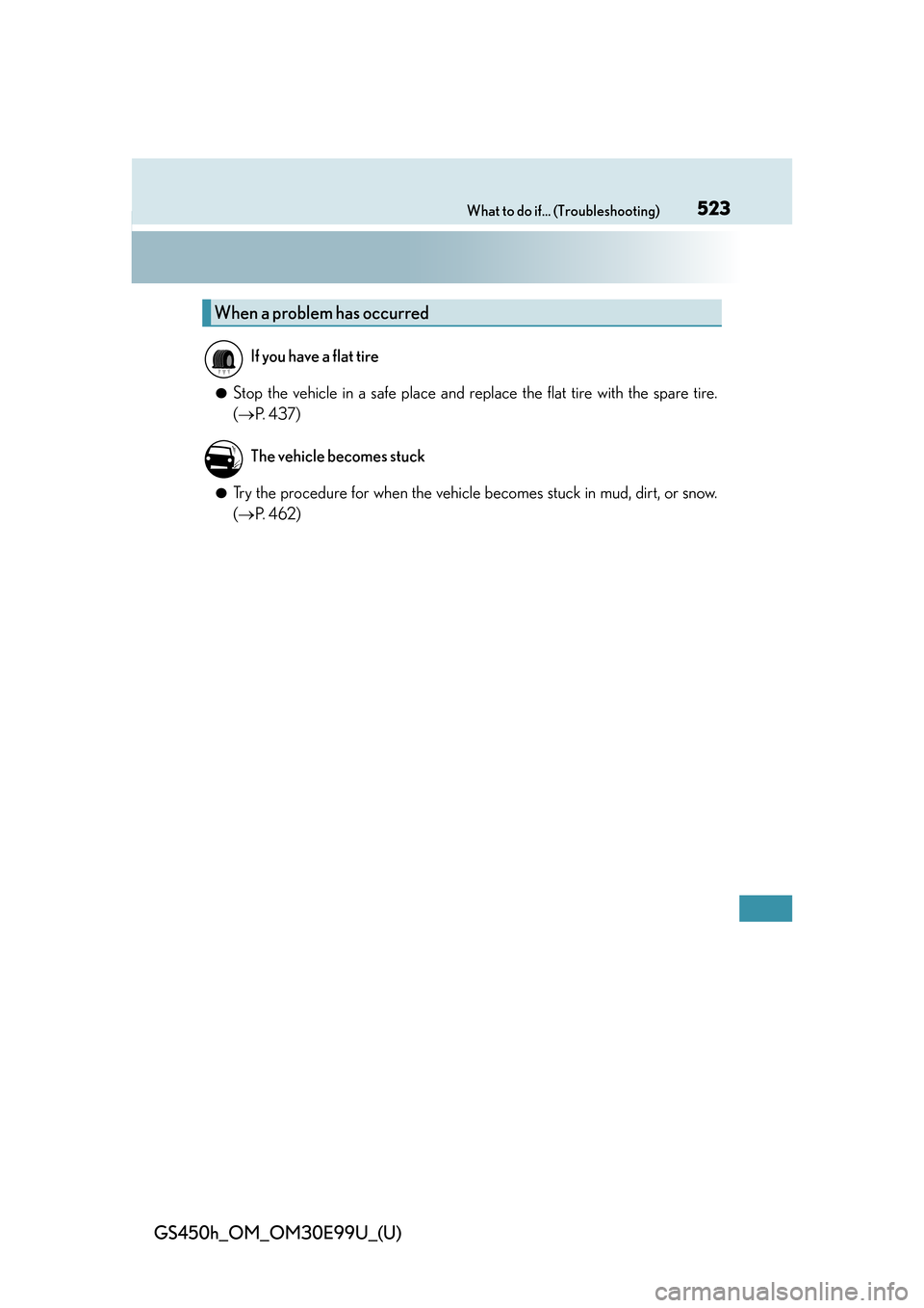 Lexus GS450h 2016  Owners Manual / LEXUS 2016 GS450H OWNERS MANUAL (OM30E99U) 523What to do if... (Troubleshooting)
GS450h_OM_OM30E99U_(U)
●Stop the vehicle in a safe place and replace the flat tire with the spare tire.
(P.  4 3 7 )
●Try the procedure for when the vehicl