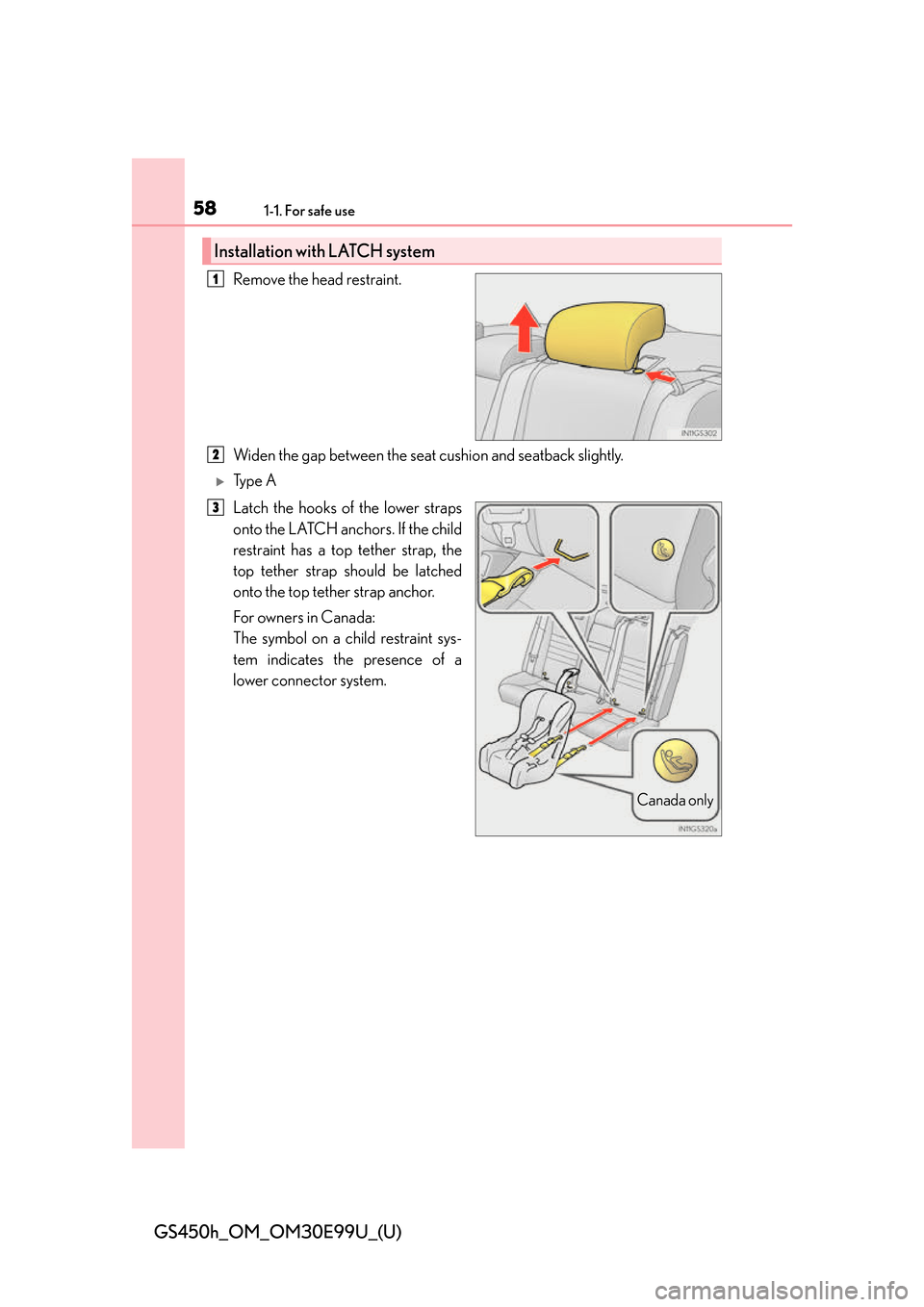 Lexus GS450h 2016  Owners Manual / LEXUS 2016 GS450H  (OM30E99U) Workshop Manual 581-1. For safe use
GS450h_OM_OM30E99U_(U)
Remove the head restraint.
Widen the gap between the seat cushion and seatback slightly.
Ty p e  A
Latch the hooks of the lower straps
onto the LATCH anch