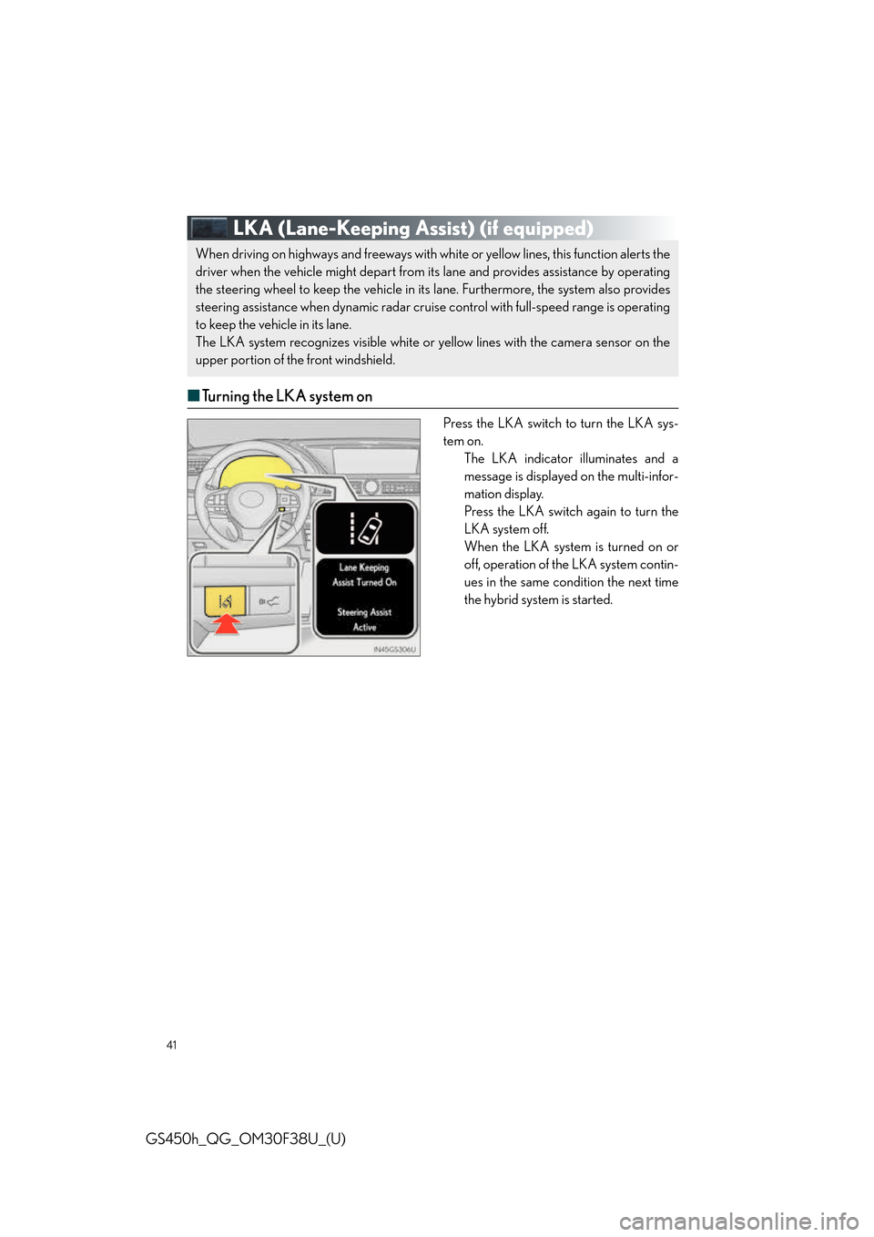 Lexus GS450h 2016  Owners Manual / LEXUS 2016 GS450H QUICK GUIDE OWNERS MANUAL (OM30F38U) 41
GS450h_QG_OM30F38U_(U)
LKA (Lane-Keeping Assist) (if equipped)
■Turning the LKA system on
Press the LKA switch to turn the LKA sys-
tem on.
The LKA indicator illuminates and a
message is displaye