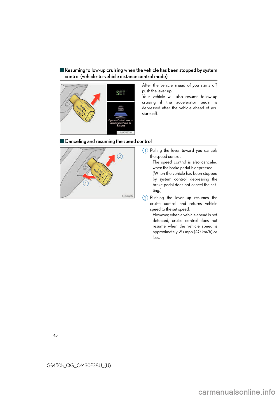Lexus GS450h 2016  Owners Manual / LEXUS 2016 GS450H QUICK GUIDE OWNERS MANUAL (OM30F38U) 45
GS450h_QG_OM30F38U_(U)
■Resuming follow-up cruising when the vehicle has been stopped by system
control (vehicle-to-vehicle distance control mode)
After the vehicle ahead of you starts off,
push 