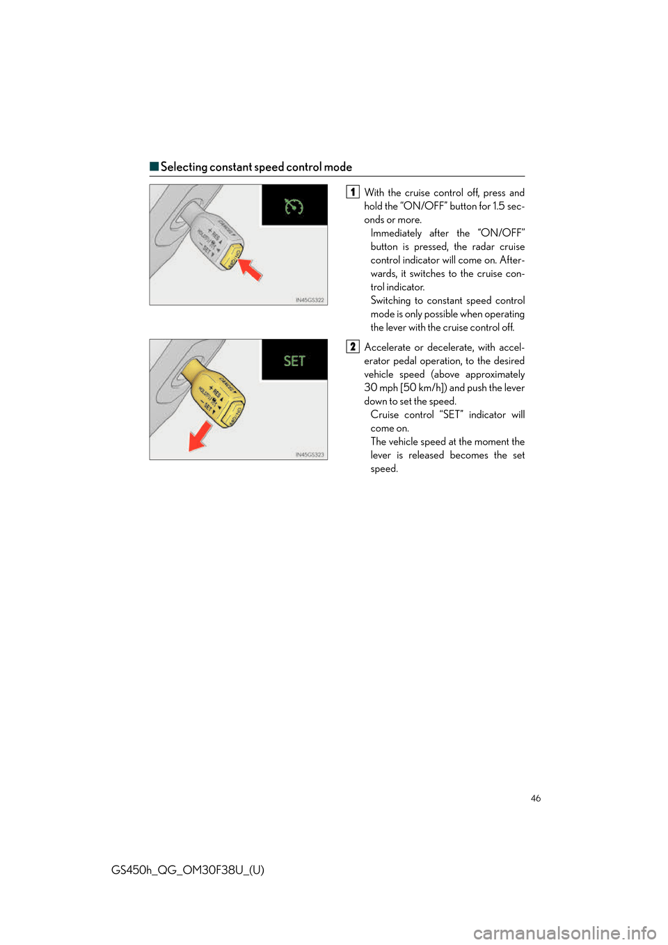 Lexus GS450h 2016  Owners Manual / LEXUS 2016 GS450H QUICK GUIDE OWNERS MANUAL (OM30F38U) 46
GS450h_QG_OM30F38U_(U)
■Selecting constant speed control mode
With the cruise control off, press and
hold the “ON/OFF” button for 1.5 sec-
onds or more.
Immediately after the “ON/OFF”
but