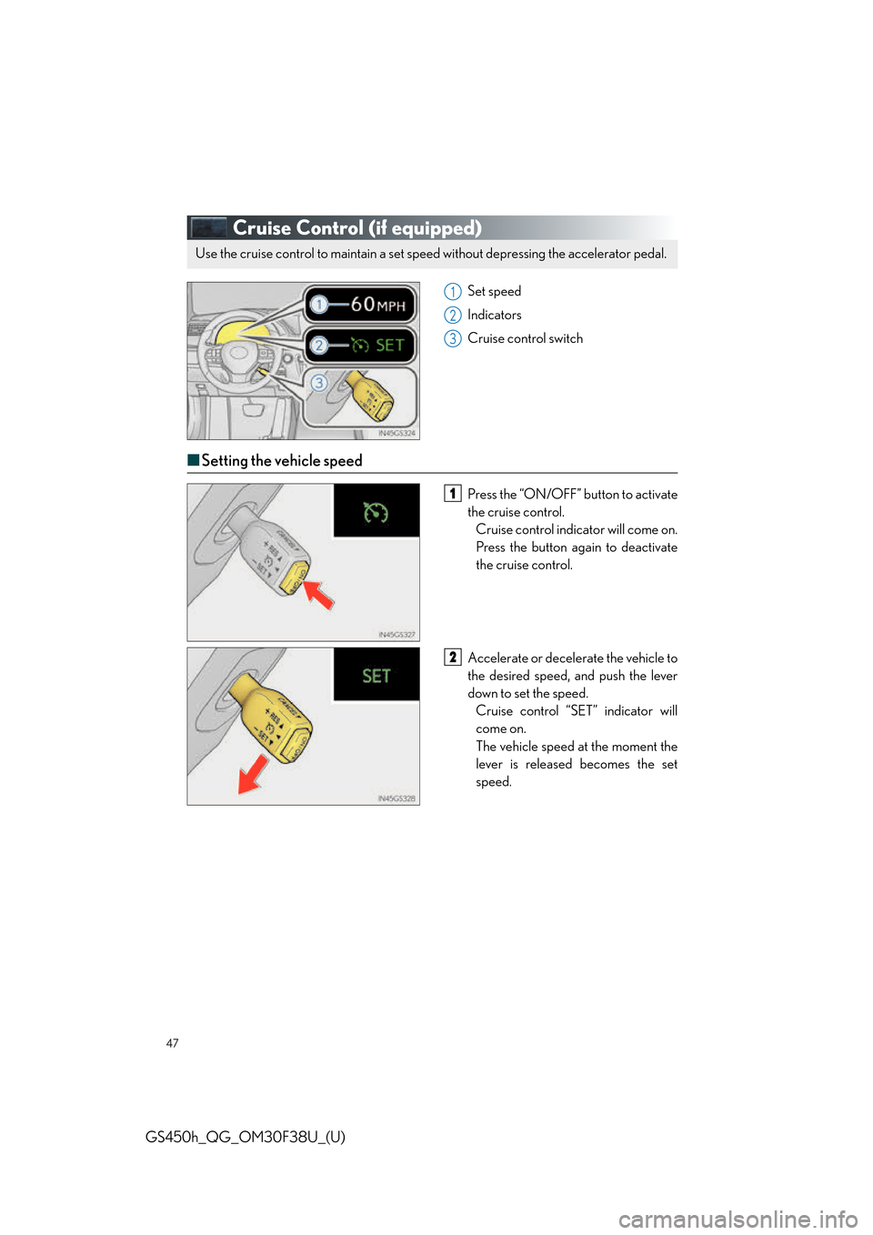 Lexus GS450h 2016  Owners Manual / LEXUS 2016 GS450H QUICK GUIDE OWNERS MANUAL (OM30F38U) 47
GS450h_QG_OM30F38U_(U)
Cruise Control (if equipped)
Set speed
Indicators
Cruise control switch
■Setting the vehicle speed
Press the “ON/OFF” button to activate
the cruise control.
Cruise cont