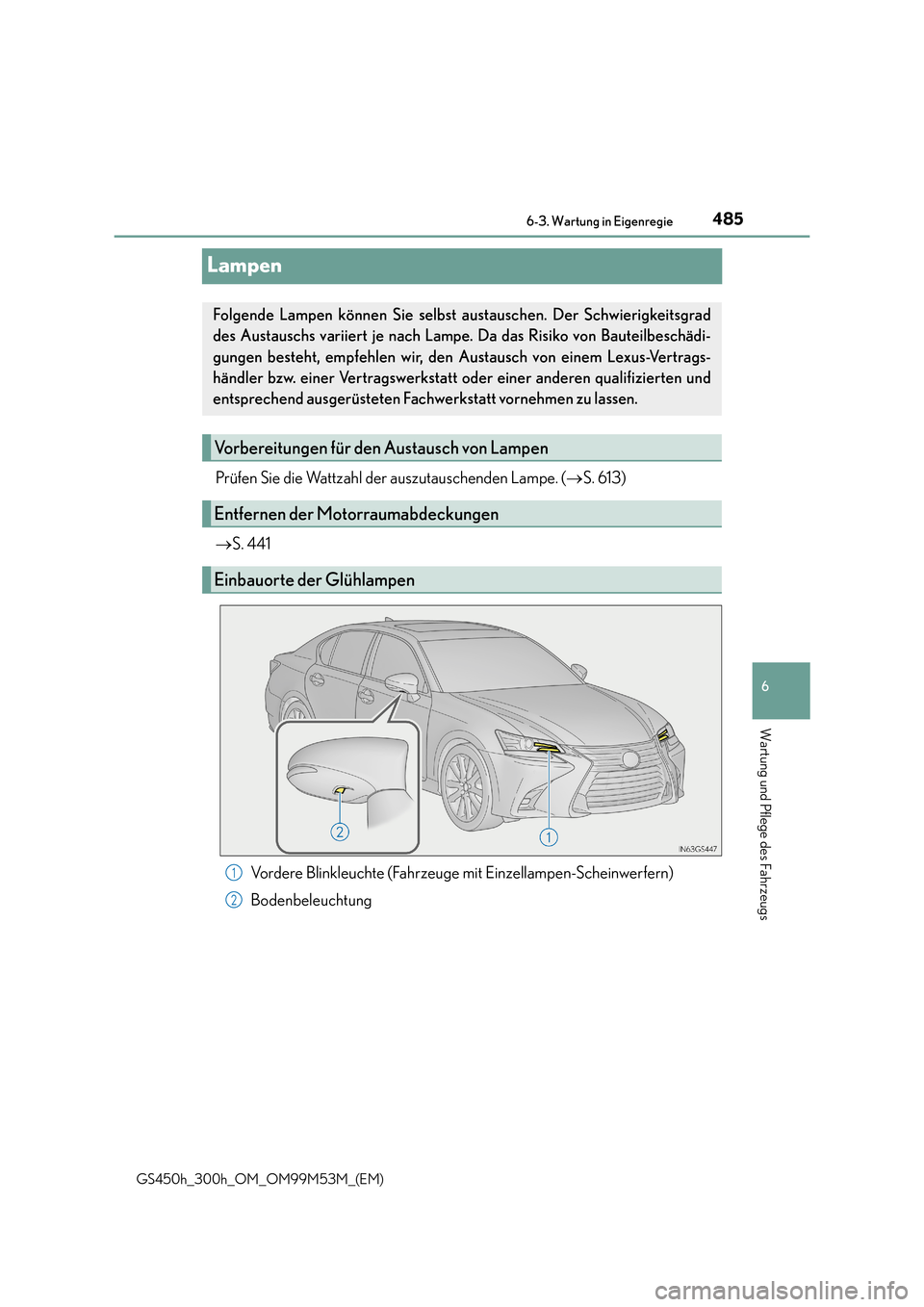 Lexus GS450h 2016  Betriebsanleitung (in German) 485
6
 6-3. Wartung in Eigenregie
Wartung und Pflege des Fahrzeugs
GS450h_300h_OM_OM99M53M_(EM)
Lampen
Prüfen Sie die Wattzahl der auszutauschenden Lampe. (
→S. 613)
→ S. 441
Vordere Blinkleuchte