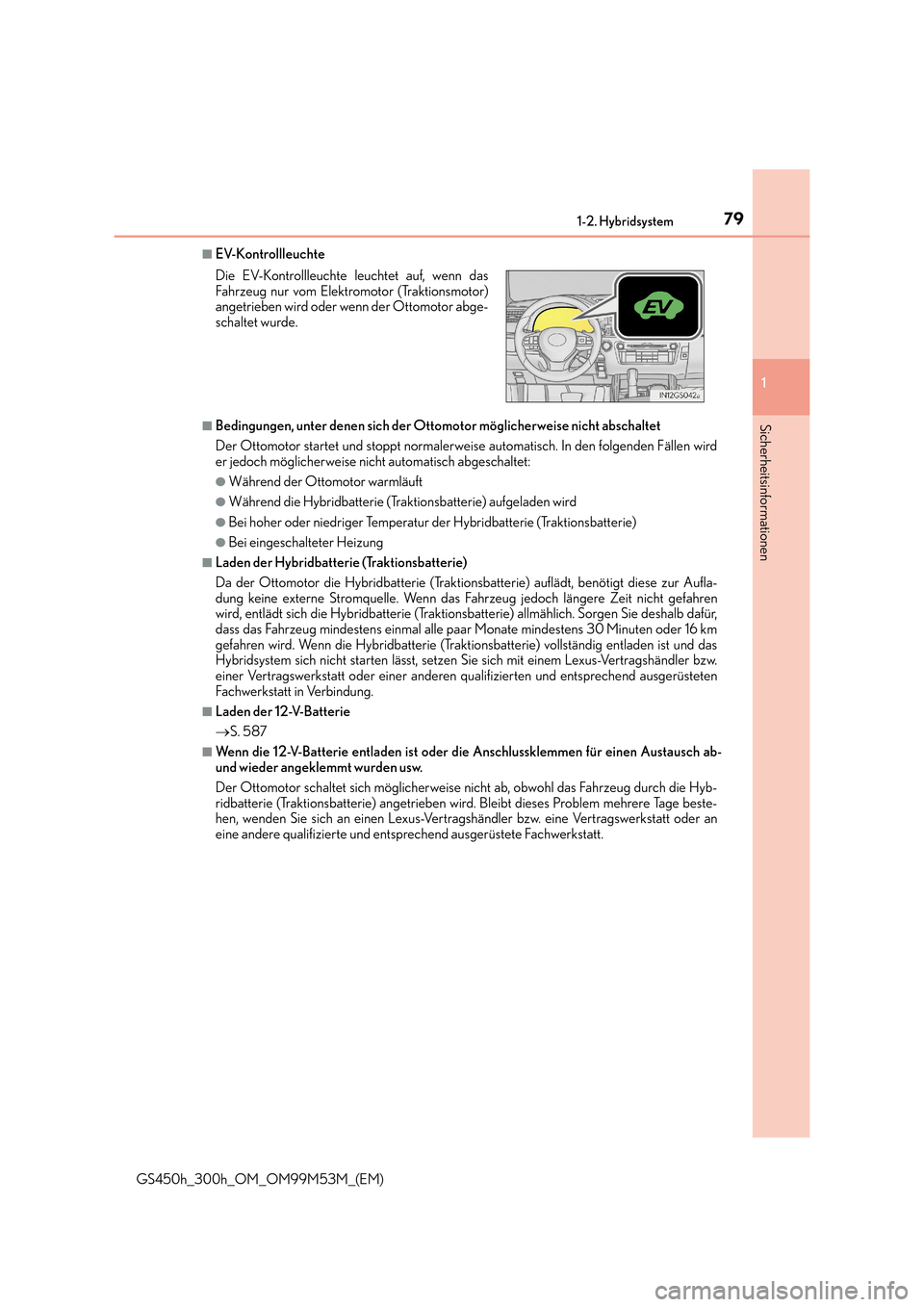 Lexus GS450h 2016  Betriebsanleitung (in German) 791-2. Hybridsystem
1
GS450h_300h_OM_OM99M53M_(EM)
Sicherheitsinformationen
■EV-Kontrollleuchte
■Bedingungen, unter denen sich der Ottomotor möglicherweise nicht abschaltet
Der Ottomotor startet 