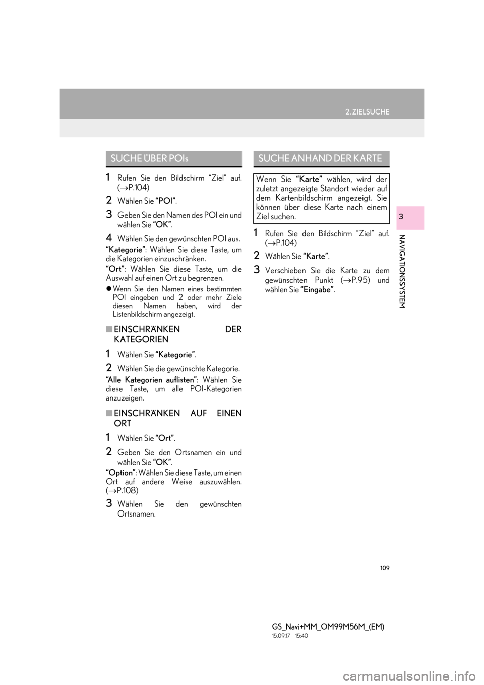 Lexus GS450h 2016  Navigationshandbuch (in German) 109
2. ZIELSUCHE
GS_Navi+MM_OM99M56M_(EM)
15.09.17     15:40
NAVIGATIONSSYSTEM
3
1Rufen Sie den Bildschirm “Ziel” auf.
(→ P.104) 
2Wählen Sie  “POI”.
3Geben Sie den Namen des POI ein und
w