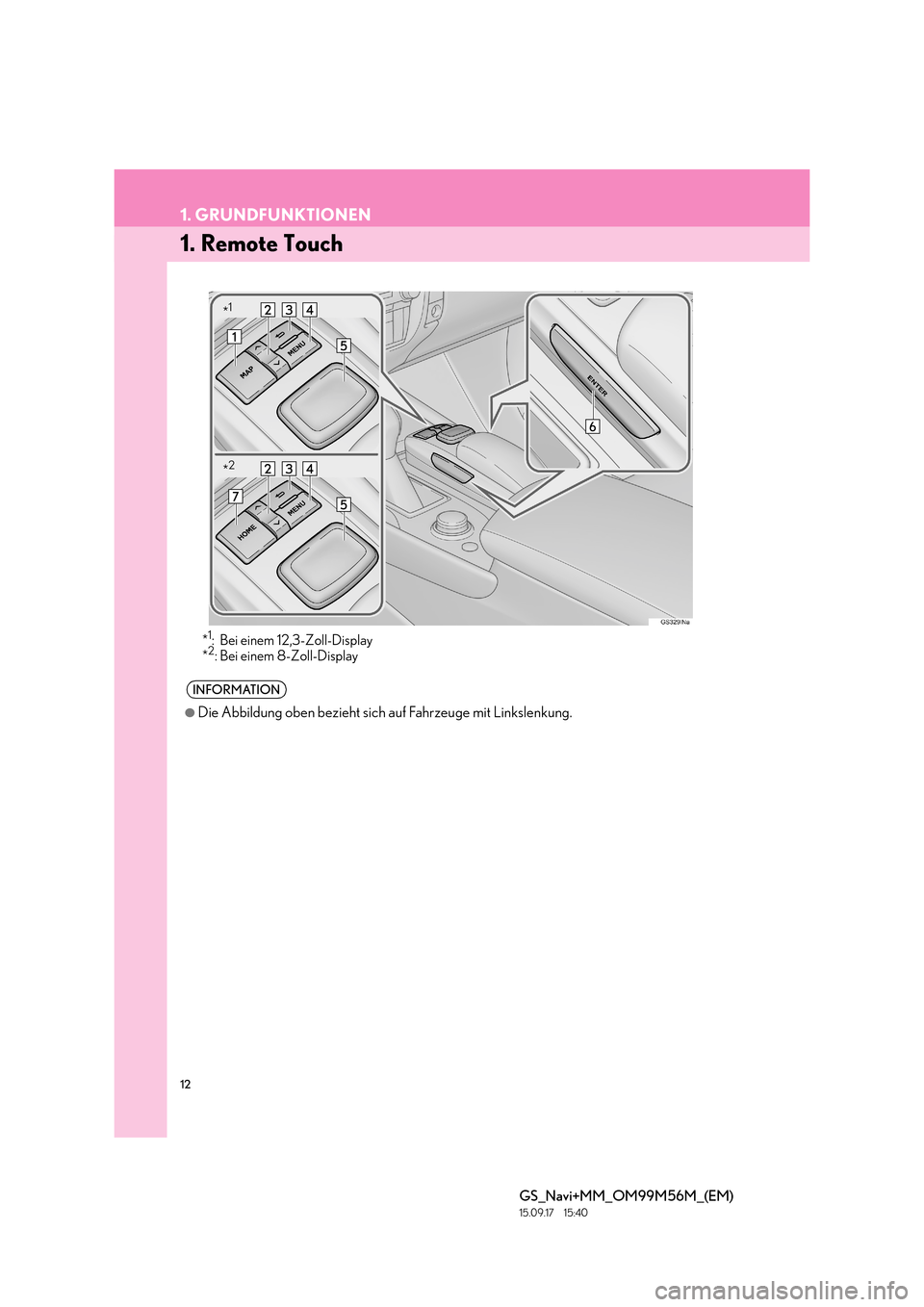 Lexus GS450h 2016  Navigationshandbuch (in German) 12
GS_Navi+MM_OM99M56M_(EM)
15.09.17     15:40
1. GRUNDFUNKTIONEN
1. Remote Touch
*1: Bei einem 12,3-Zoll-Display
*2: Bei einem 8-Zoll-Display
INFORMATION
●
Die Abbildung oben bezieht sich auf Fahrz