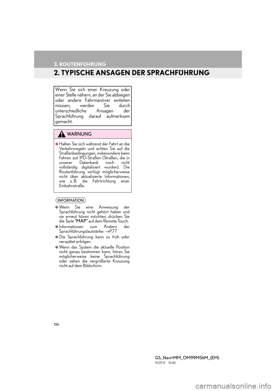 Lexus GS450h 2016  Navigationshandbuch (in German) 126
3. ROUTENFÜHRUNG
GS_Navi+MM_OM99M56M_(EM)
15.09.17     15:40
2. TYPISCHE ANSAGEN DER SPRACHFÜHRUNG
Wenn Sie sich einer Kreuzung oder
einer Stelle nähern, an der Sie abbiegen
oder andere Fahrman