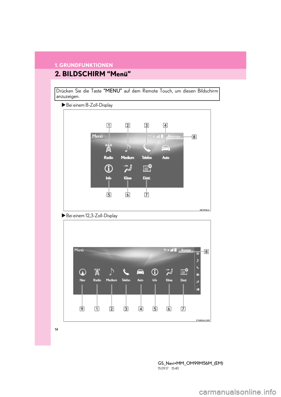 Lexus GS450h 2016  Navigationshandbuch (in German) 14
1. GRUNDFUNKTIONEN
GS_Navi+MM_OM99M56M_(EM)
15.09.17     15:40
2. BILDSCHIRM “Menü”
�XBei einem 8-Zoll-Display
�X Bei einem 12,3-Zoll-Display
Drücken Sie die Taste  “MENU” auf dem Remote 