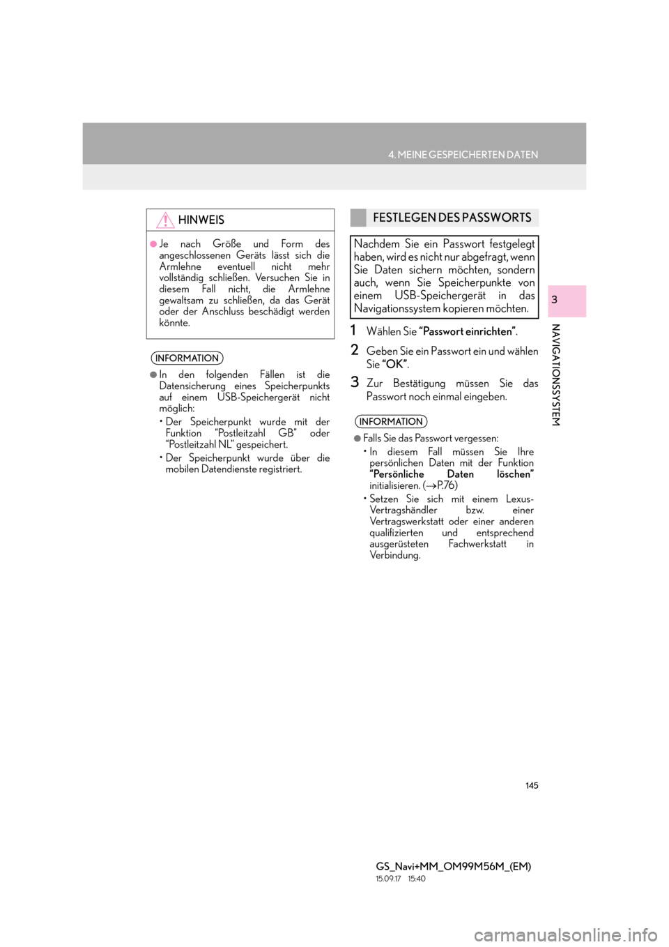Lexus GS450h 2016  Navigationshandbuch (in German) 145
4. MEINE GESPEICHERTEN DATEN
GS_Navi+MM_OM99M56M_(EM)
15.09.17     15:40
NAVIGATIONSSYSTEM
3
1Wählen Sie “Passwort einrichten” .
2Geben Sie ein Passwort ein und wählen
Sie “OK” .
3Zur Be