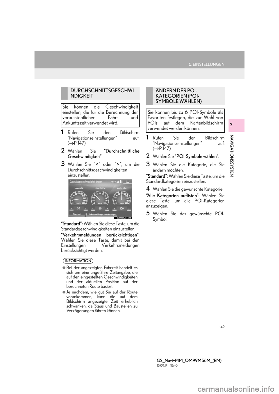 Lexus GS450h 2016  Navigationshandbuch (in German) 149
5. EINSTELLUNGEN
GS_Navi+MM_OM99M56M_(EM)
15.09.17     15:40
NAVIGATIONSSYSTEM
3
1Rufen Sie den Bildschirm
“Navigationseinstellungen” auf.
(→ P.147)
2Wählen Sie  “Durchschnittliche
Geschw