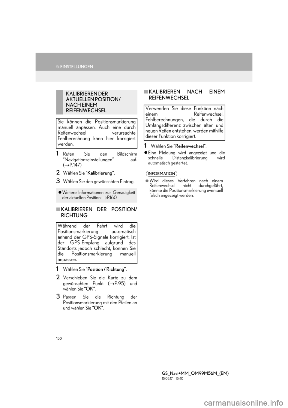 Lexus GS450h 2016  Navigationshandbuch (in German) 150
5. EINSTELLUNGEN
GS_Navi+MM_OM99M56M_(EM)
15.09.17     15:40
1Rufen Sie den Bildschirm
“Navigationseinstellungen” auf.
(→ P.147)
2Wählen Sie  “Kalibrierung” .
3Wählen Sie den gewünsch